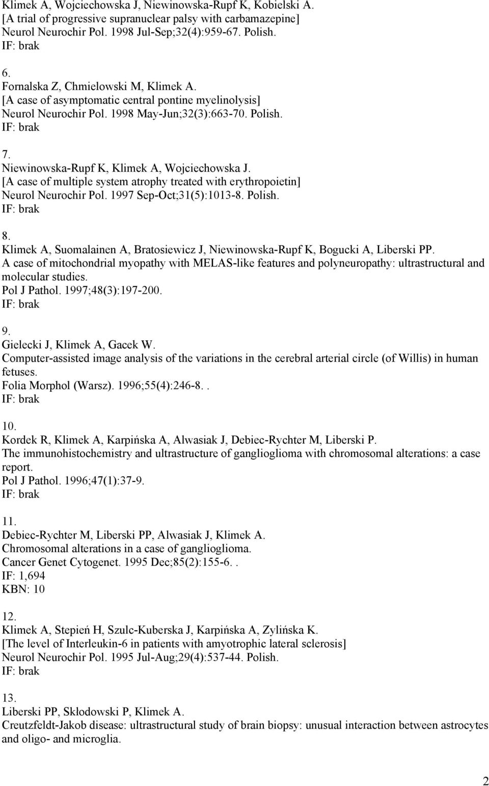 [A case of multiple system atrophy treated with erythropoietin] Neurol Neurochir Pol. 1997 Sep-Oct;31(5):1013-8. Polish. 8.