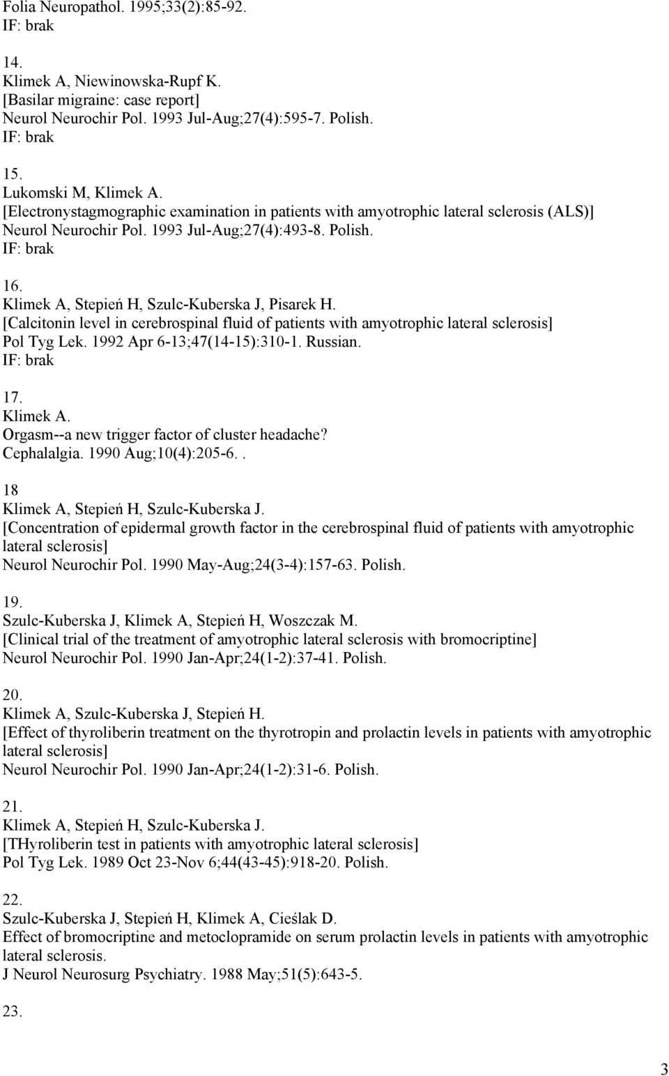 Klimek A, Stepień H, Szulc-Kuberska J, Pisarek H. [Calcitonin level in cerebrospinal fluid of patients with amyotrophic lateral sclerosis] Pol Tyg Lek. 1992 Apr 6-13;47(14-15):310-1. Russian. 17.