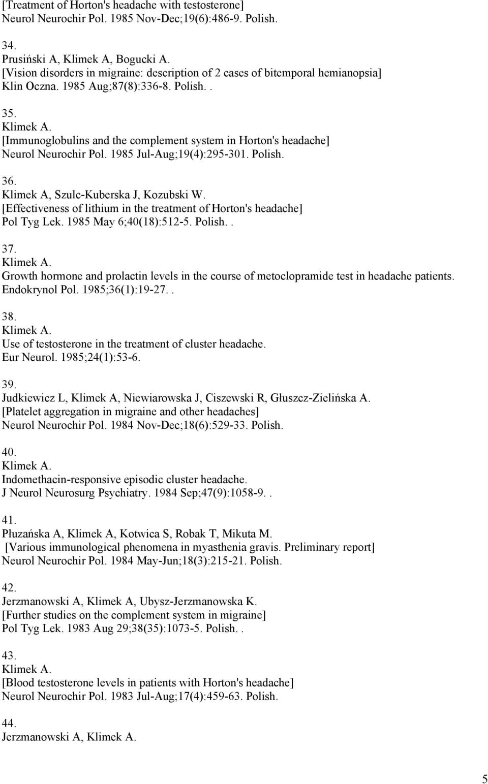 [Immunoglobulins and the complement system in Horton's headache] Neurol Neurochir Pol. 1985 Jul-Aug;19(4):295-301. Polish. 36. Klimek A, Szulc-Kuberska J, Kozubski W.