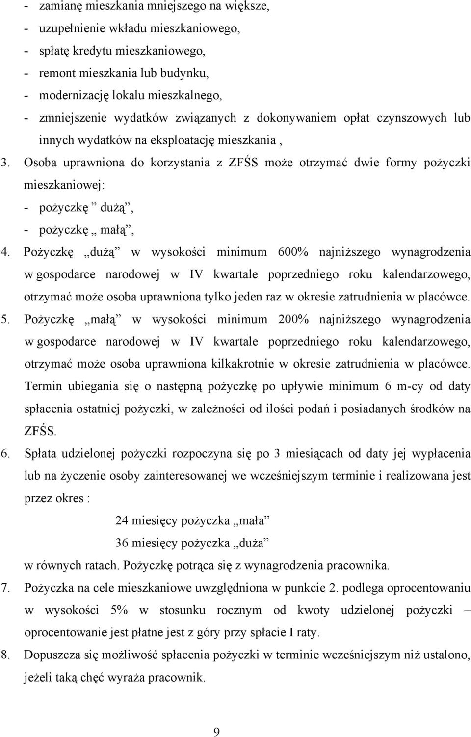 Osoba uprawniona do korzystania z ZFŚS może otrzymać dwie formy pożyczki mieszkaniowej: - pożyczkę dużą, - pożyczkę małą, 4.