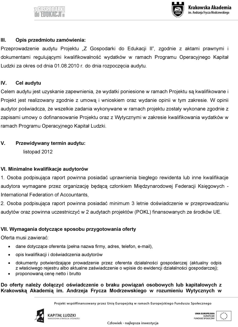 Cel audytu Celem audytu jest uzyskanie zapewnienia, że wydatki poniesione w ramach Projektu są kwalifikowane i Projekt jest realizowany zgodnie z umową i wnioskiem oraz wydanie opinii w tym zakresie.