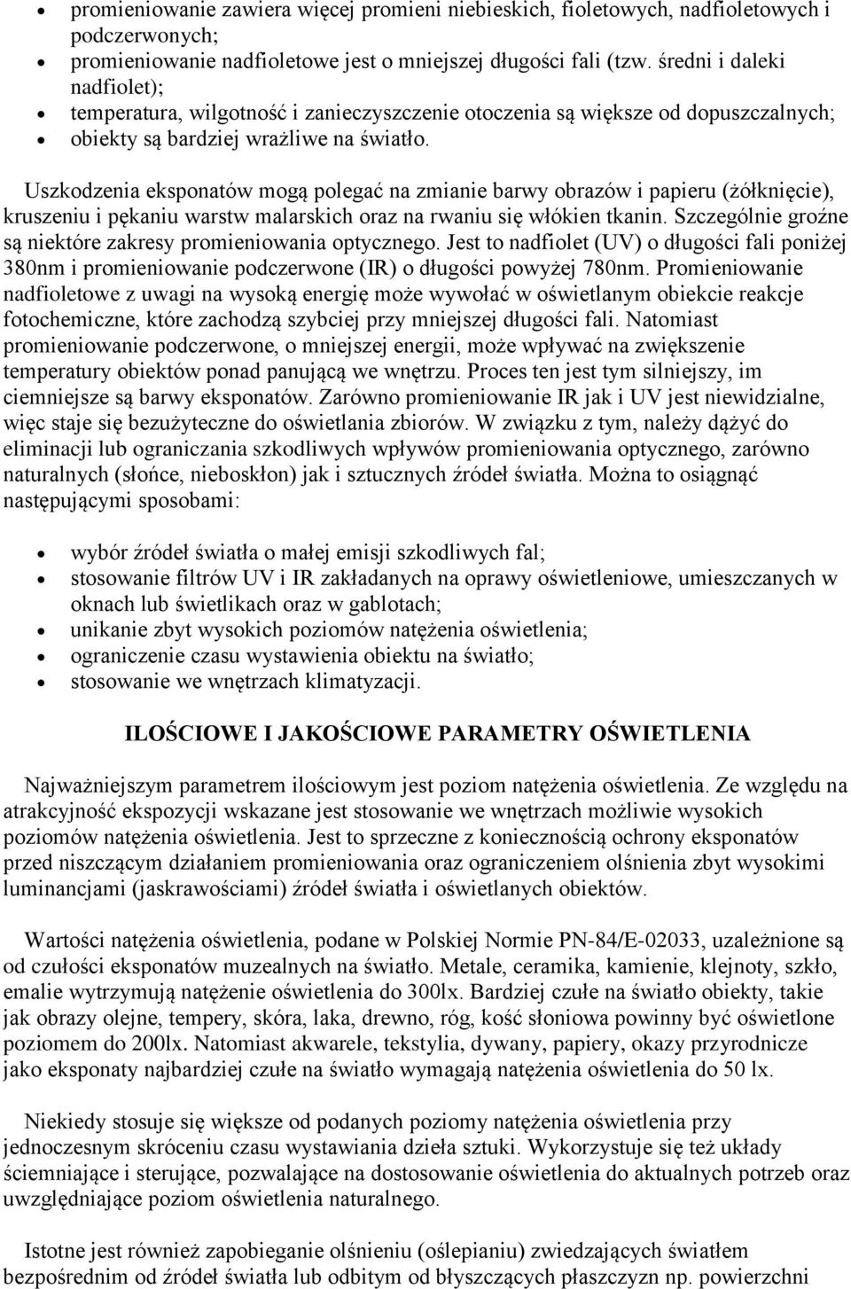 Uszkodzenia eksponatów mogą polegać na zmianie barwy obrazów i papieru (żółknięcie), kruszeniu i pękaniu warstw malarskich oraz na rwaniu się włókien tkanin.