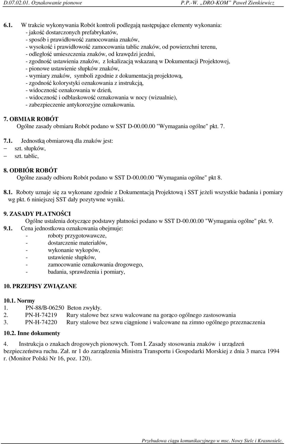 ustawienie słupków znaków, - wymiary znaków, symboli zgodnie z dokumentacją projektową, - zgodność kolorystyki oznakowania z instrukcją, - widoczność oznakowania w dzień, - widoczność i odblaskowość