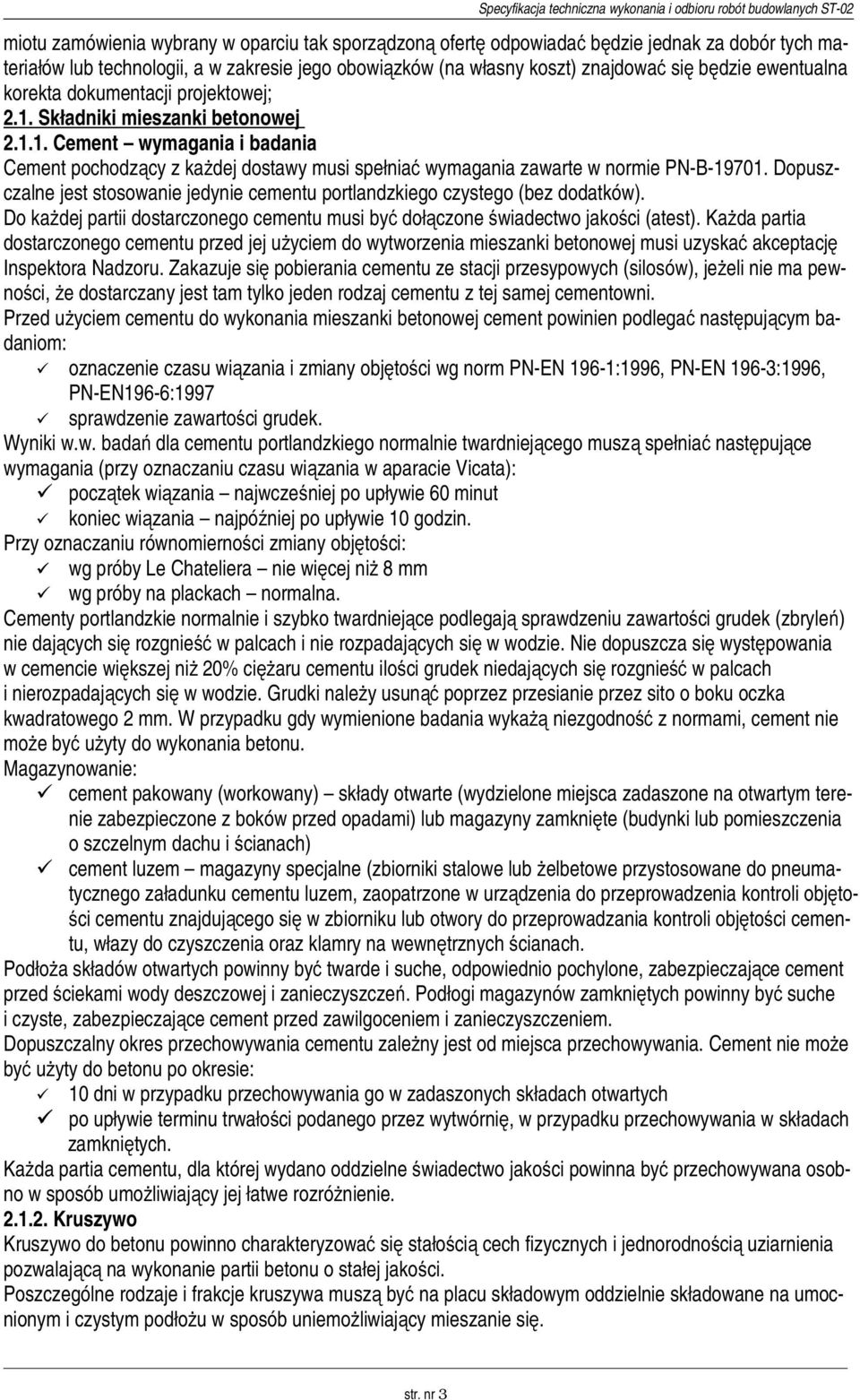 Dopuszczalne jest stosowanie jedynie cementu portlandzkiego czystego (bez dodatków). Do każdej partii dostarczonego cementu musi być dołączone świadectwo jakości (atest).