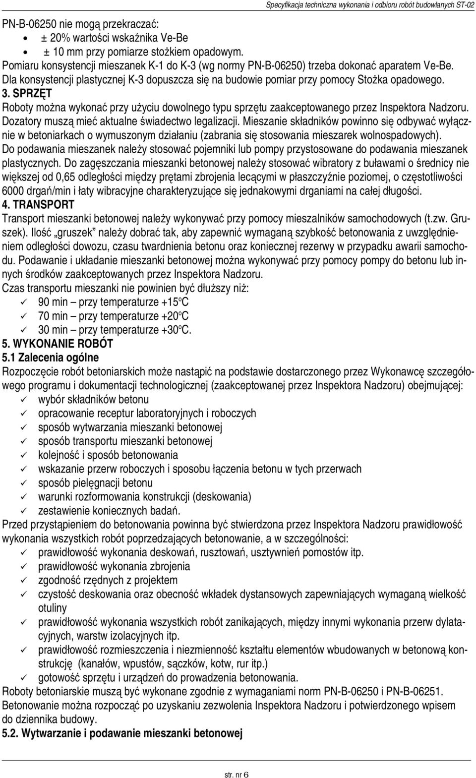 SPRZĘT Roboty można wykonać przy użyciu dowolnego typu sprzętu zaakceptowanego przez Inspektora Nadzoru. Dozatory muszą mieć aktualne świadectwo legalizacji.