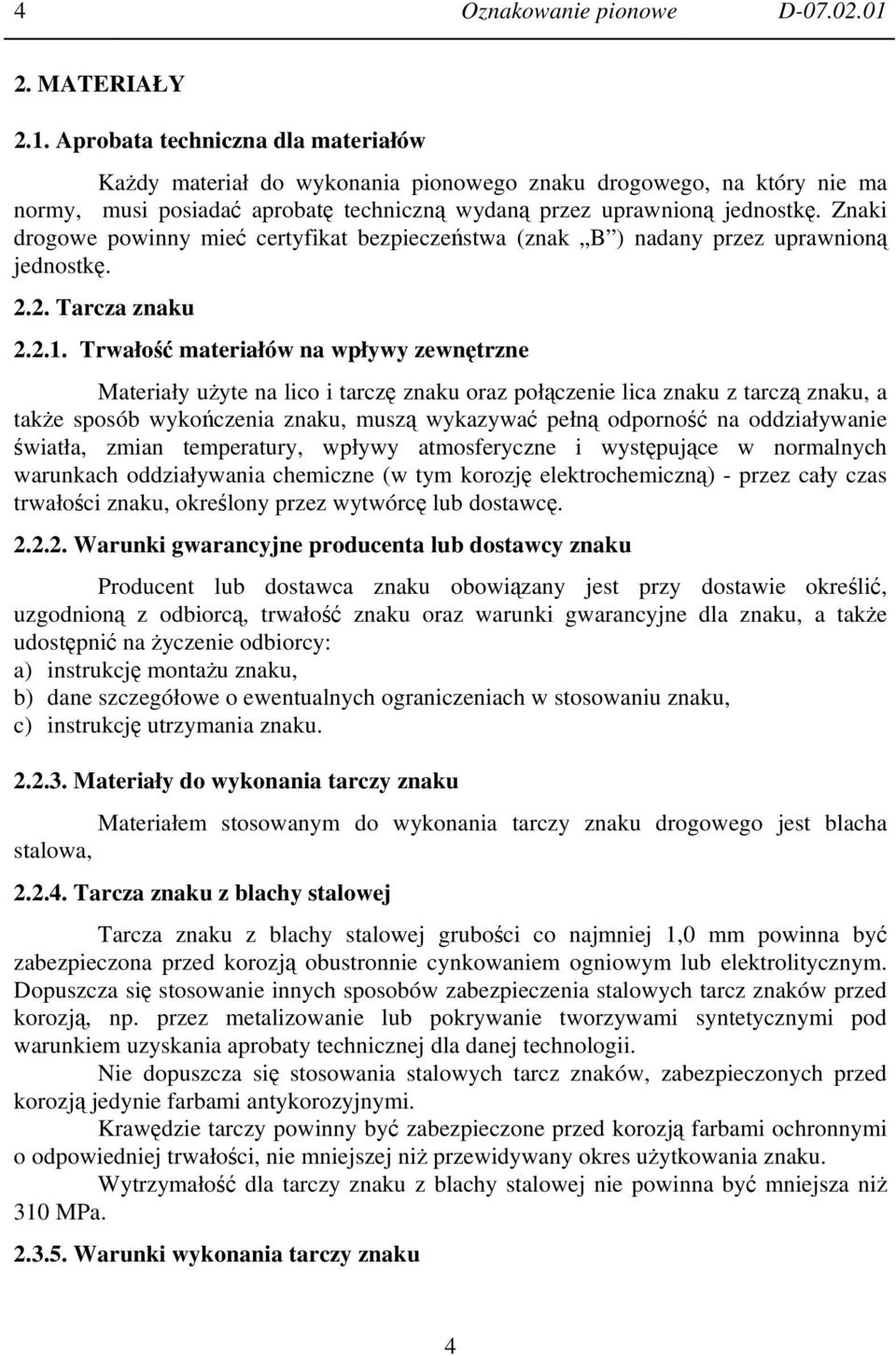 Znaki drogowe powinny mieć certyfikat bezpieczeństwa (znak B ) nadany przez uprawnioną jednostkę. 2.2. Tarcza znaku 2.2.1.