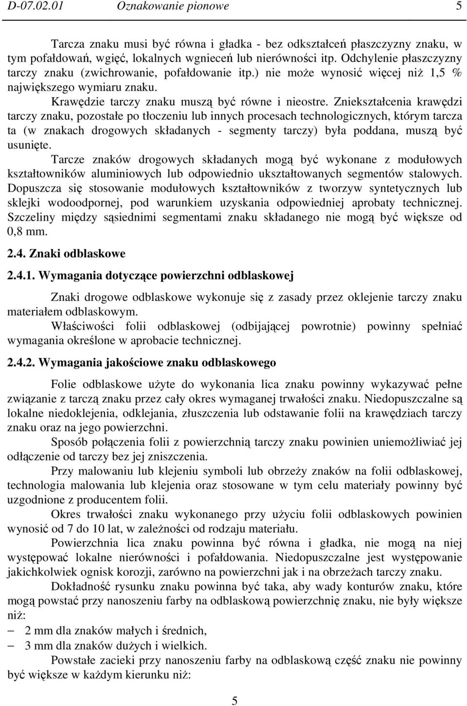 Zniekształcenia krawędzi tarczy znaku, pozostałe po tłoczeniu lub innych procesach technologicznych, którym tarcza ta (w znakach drogowych składanych - segmenty tarczy) była poddana, muszą być