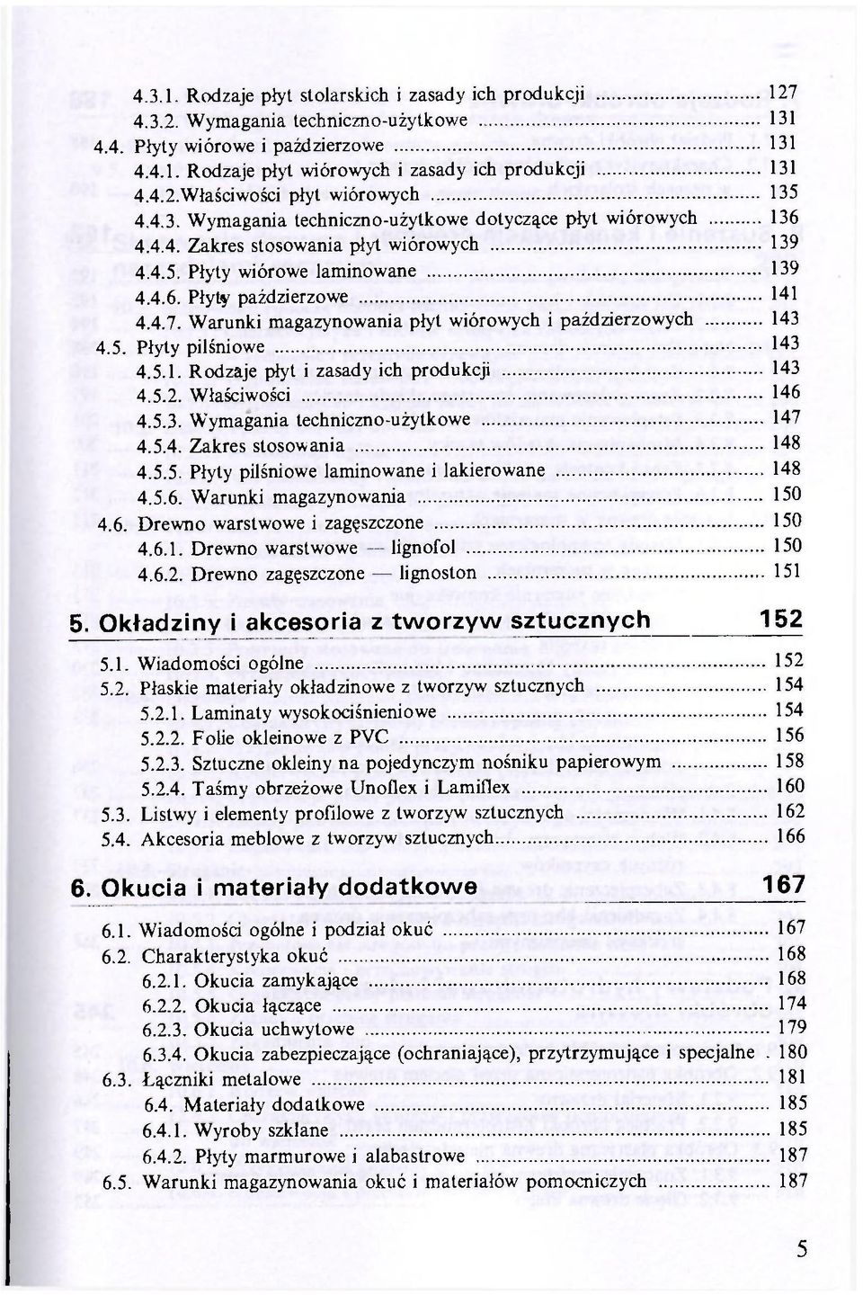 Warunki magazynowania płyt wiórowych i paździerzowych 143 4.5. Płyty pilśniowe 143 4.5.1. Rodzaje płyt i zasady ich produkcji 143 4.5.2. Właściwości 146 4.5.3. Wymagania techniczno-użytkowe 147 4.5.4. Zakres stosowania 148 4.