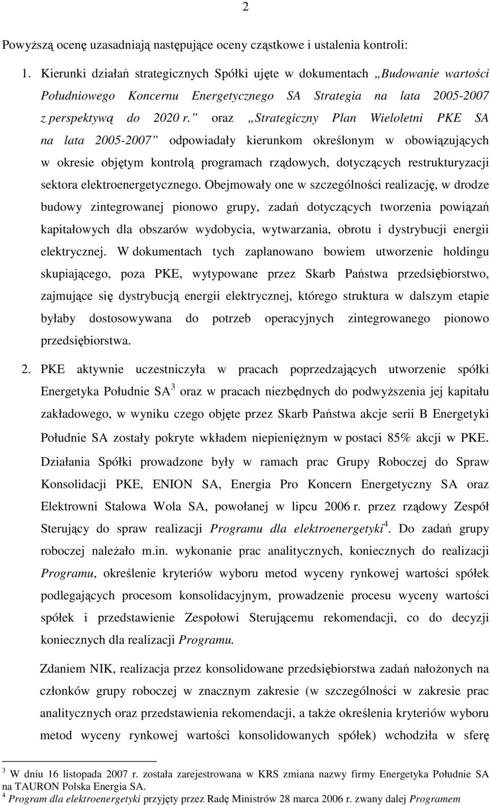 oraz Strategiczny Plan Wieloletni PKE SA na lata 2005-2007 odpowiadały kierunkom określonym w obowiązujących w okresie objętym kontrolą programach rządowych, dotyczących restrukturyzacji sektora