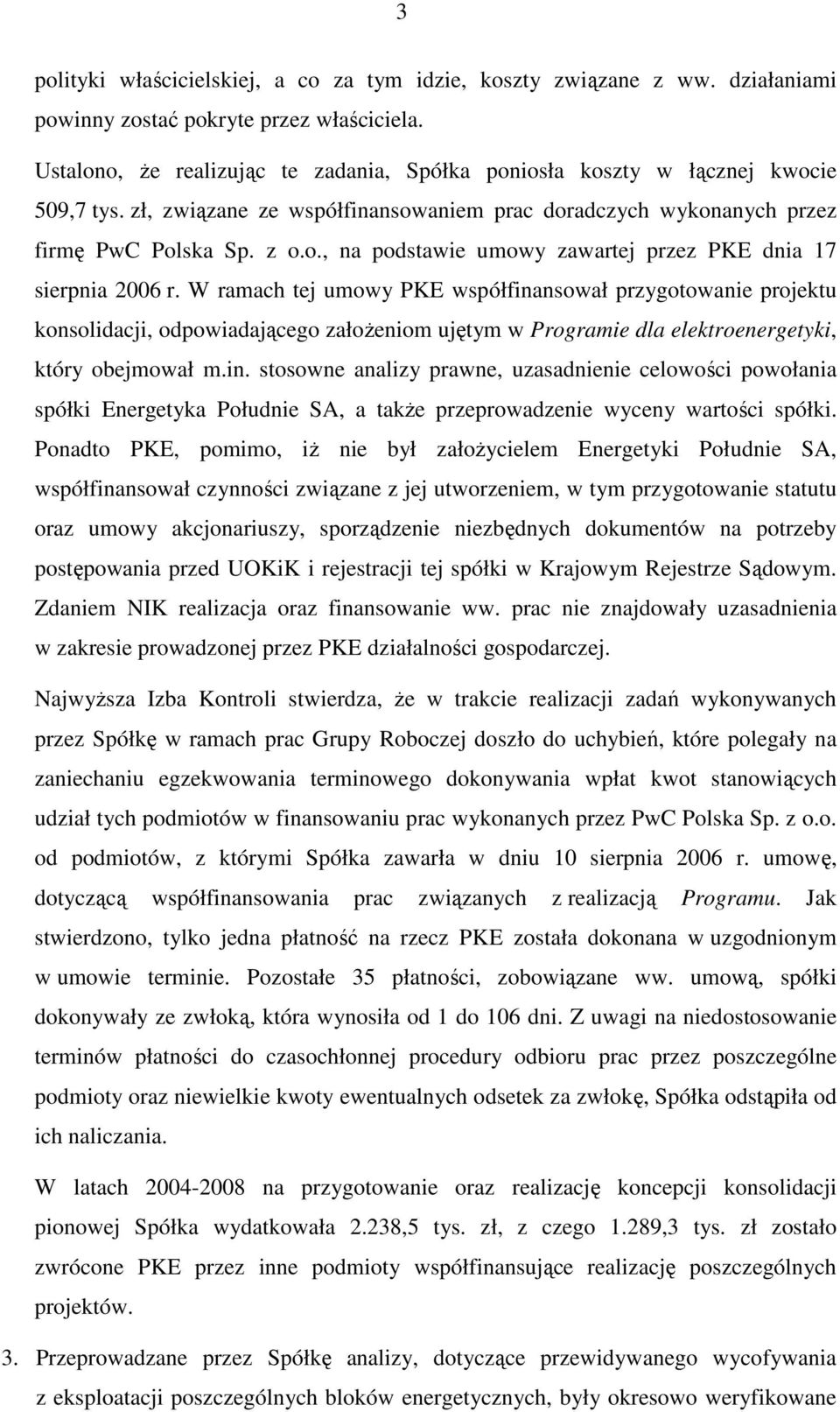 W ramach tej umowy PKE współfinansował przygotowanie projektu konsolidacji, odpowiadającego załoŝeniom ujętym w Programie dla elektroenergetyki, który obejmował m.in. stosowne analizy prawne, uzasadnienie celowości powołania spółki Energetyka Południe SA, a takŝe przeprowadzenie wyceny wartości spółki.