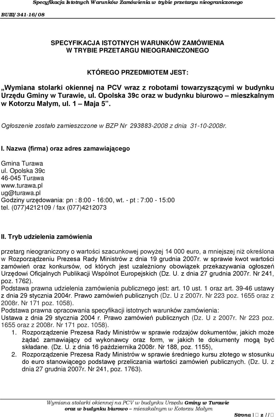 Nazwa (firma) oraz adres zamawiającego Gmina Turawa ul. Opolska 39c www.turawa.pl ug@turawa.pl Godziny urzędowania: pn : 8:00-16:00, wt. - pt : 7:00-15:00 tel. (077)4212109 / fax (077)4212073 II.