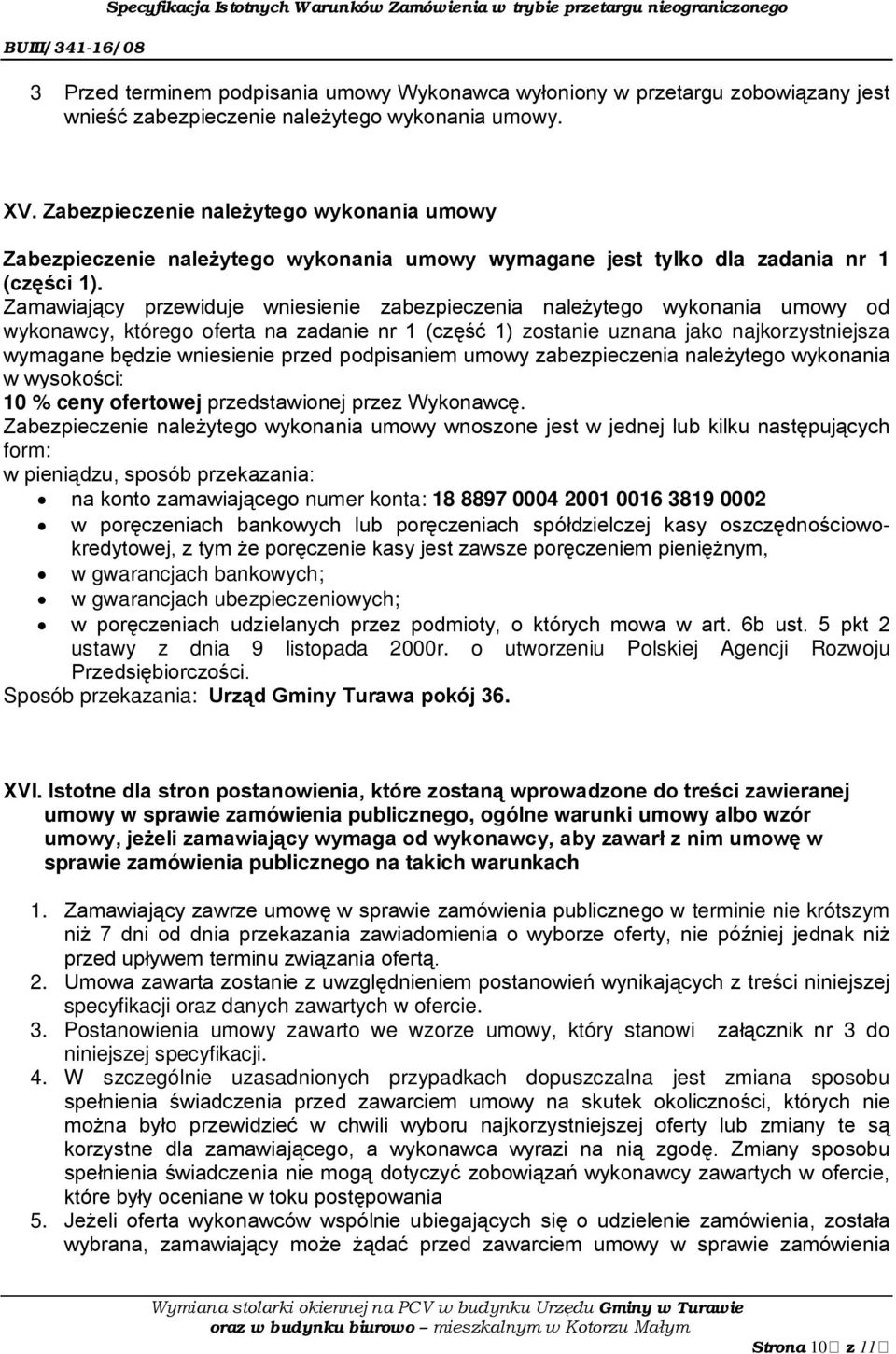 Zamawiający przewiduje wniesienie zabezpieczenia należytego wykonania umowy od wykonawcy, którego oferta na zadanie nr 1 (część 1) zostanie uznana jako najkorzystniejsza wymagane będzie wniesienie