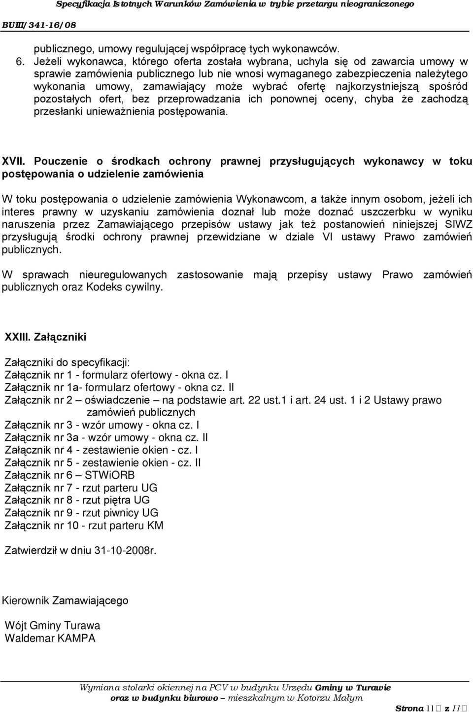 wybrać ofertę najkorzystniejszą spośród pozostałych ofert, bez przeprowadzania ich ponownej oceny, chyba że zachodzą przesłanki unieważnienia postępowania. XVII.