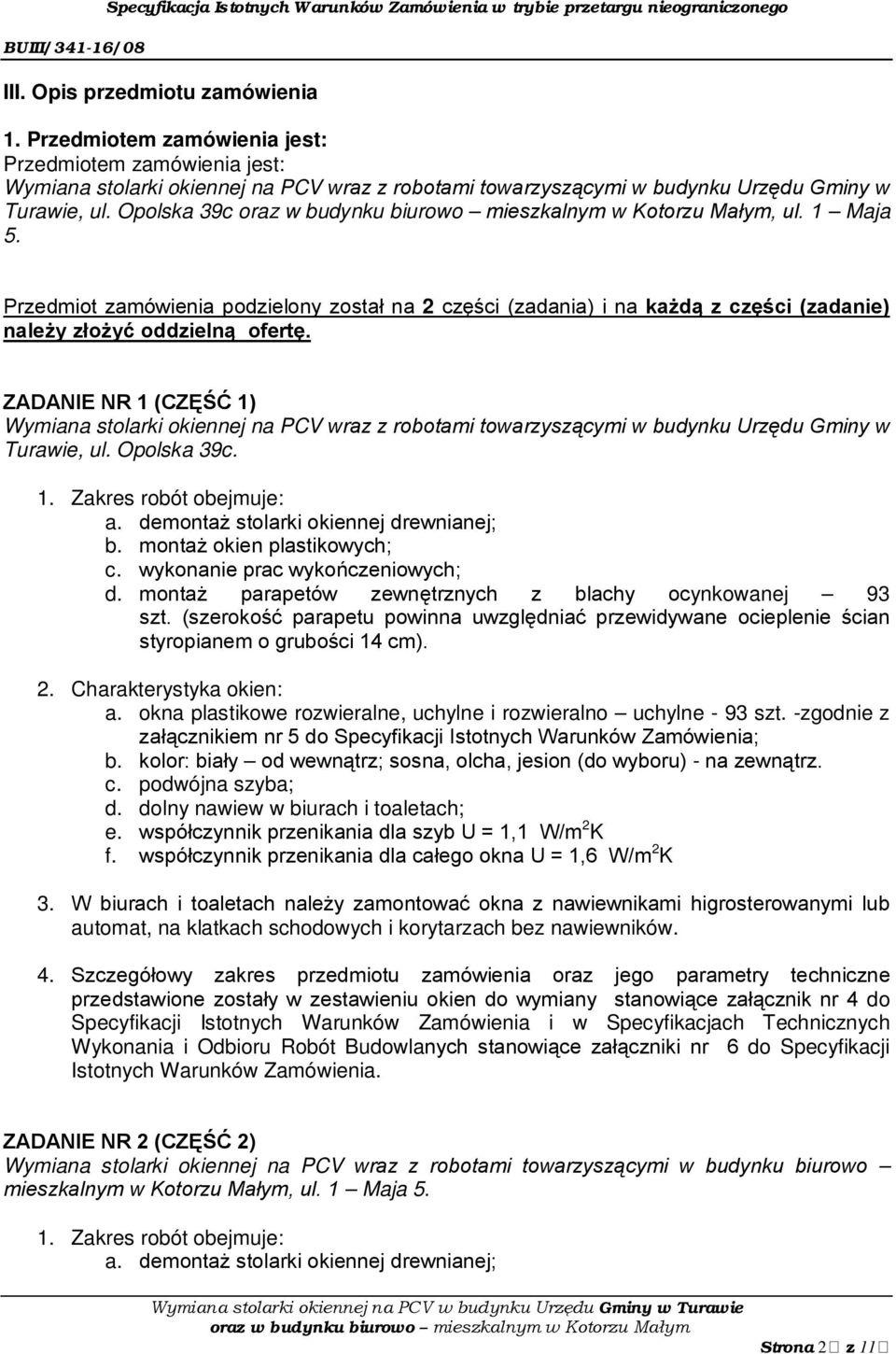 ZADANIE NR 1 (CZĘŚĆ 1) Wymiana stolarki okiennej na PCV wraz z robotami towarzyszącymi w budynku Urzędu Gminy w Turawie, ul. Opolska 39c. 1. Zakres robót obejmuje: a.