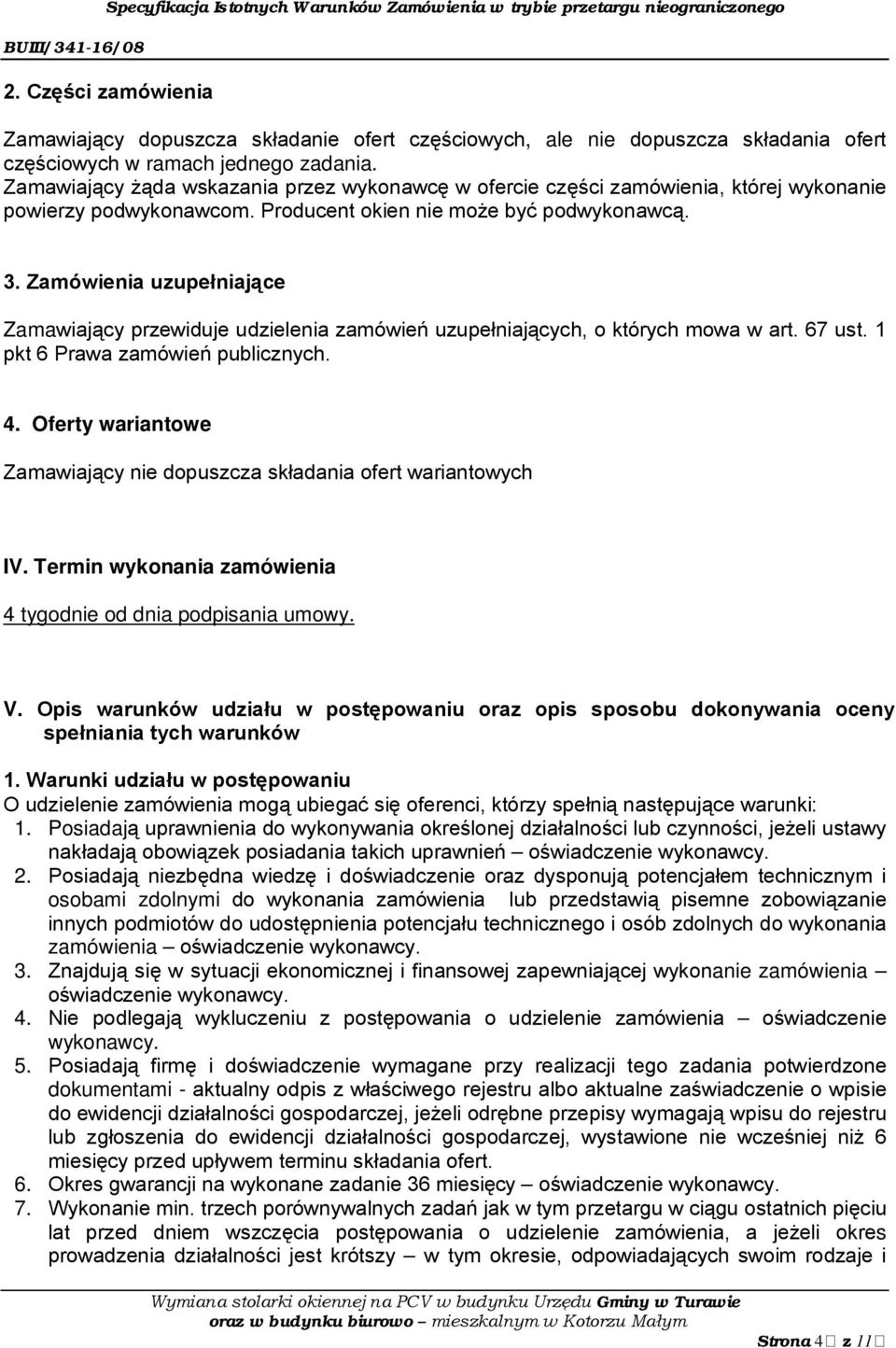 Zamówienia uzupełniające Zamawiający przewiduje udzielenia zamówień uzupełniających, o których mowa w art. 67 ust. 1 pkt 6 Prawa zamówień publicznych. 4.