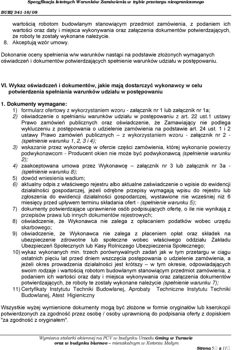 Dokonanie oceny spełnienia w/w warunków nastąpi na podstawie złożonych wymaganych oświadczeń i dokumentów potwierdzających spełnienie warunków udziału w postępowaniu. VI.