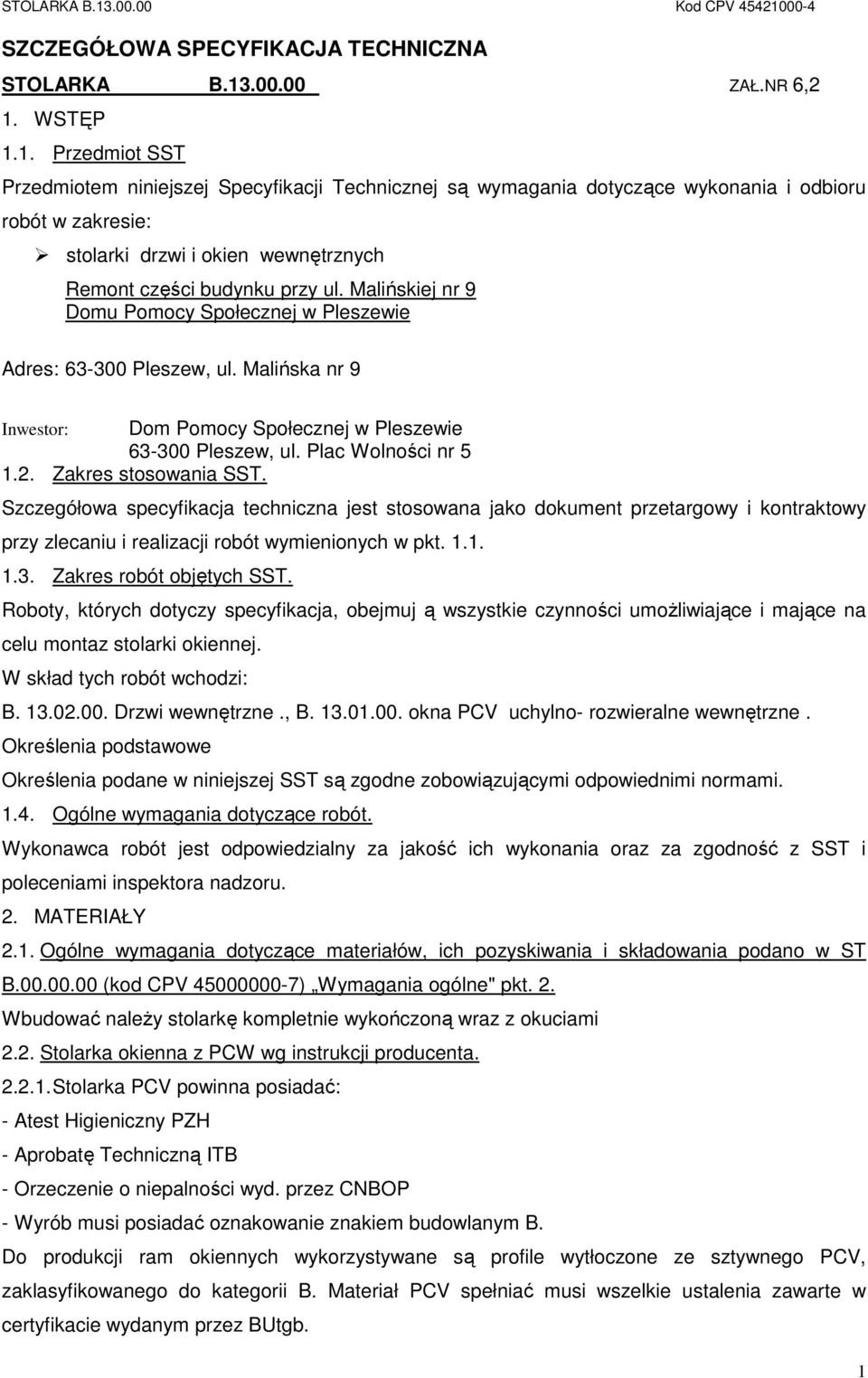 WSTĘP 1.1. Przedmiot SST Przedmiotem niniejszej Specyfikacji Technicznej są wymagania dotyczące wykonania i odbioru robót w zakresie: stolarki drzwi i okien wewnętrznych Remont części budynku przy ul.