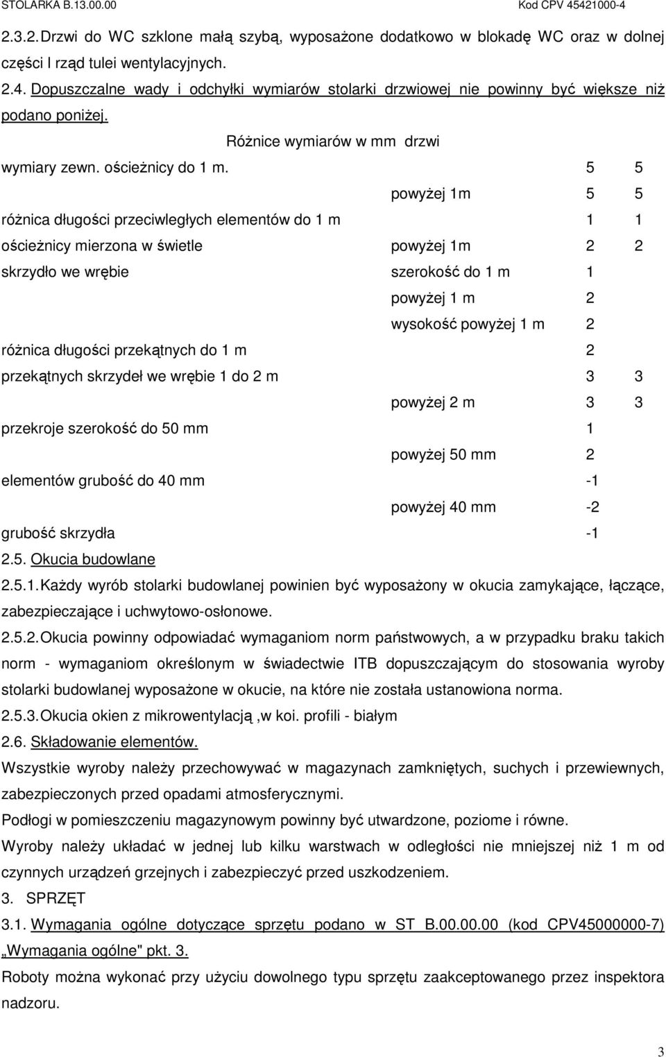 5 5 powyŝej 1m 5 5 róŝnica długości przeciwległych elementów do 1 m 1 1 ościeŝnicy mierzona w świetle powyŝej 1m 2 2 skrzydło we wrębie szerokość do 1 m 1 powyŝej 1 m 2 wysokość powyŝej 1 m 2 róŝnica