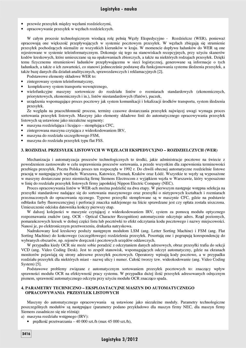 W węzłach zbiegają się strumienie przesyłek pochodzących niemalŝe ze wszystkich kierunków w kraju. W momencie dopływu ładunków do WER są one rejestrowane w systemie teleinformatycznym.