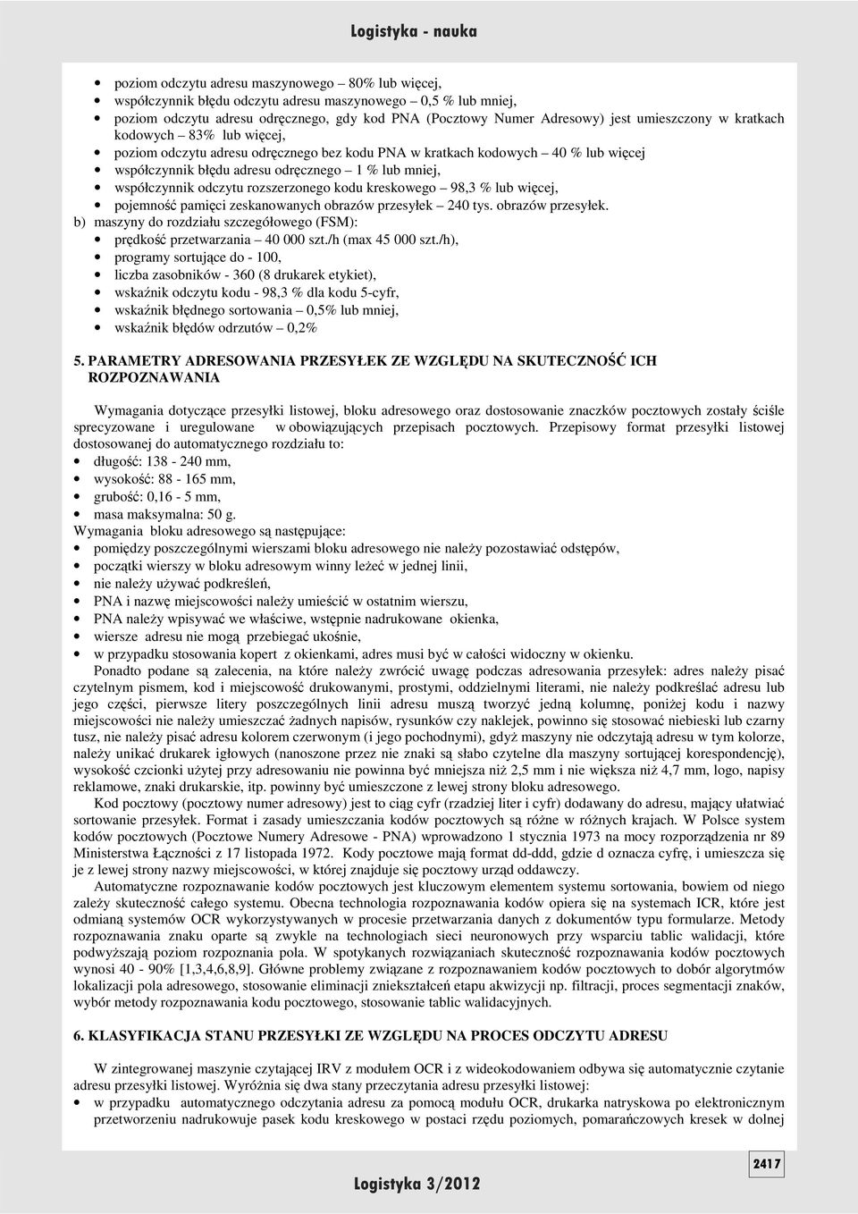 odczytu rozszerzonego kodu kreskowego 98,3 % lub więcej, pojemność pamięci zeskanowanych obrazów przesyłek 240 tys. obrazów przesyłek. b) maszyny do rozdziału szczegółowego (FSM): prędkość przetwarzania 40 000 szt.