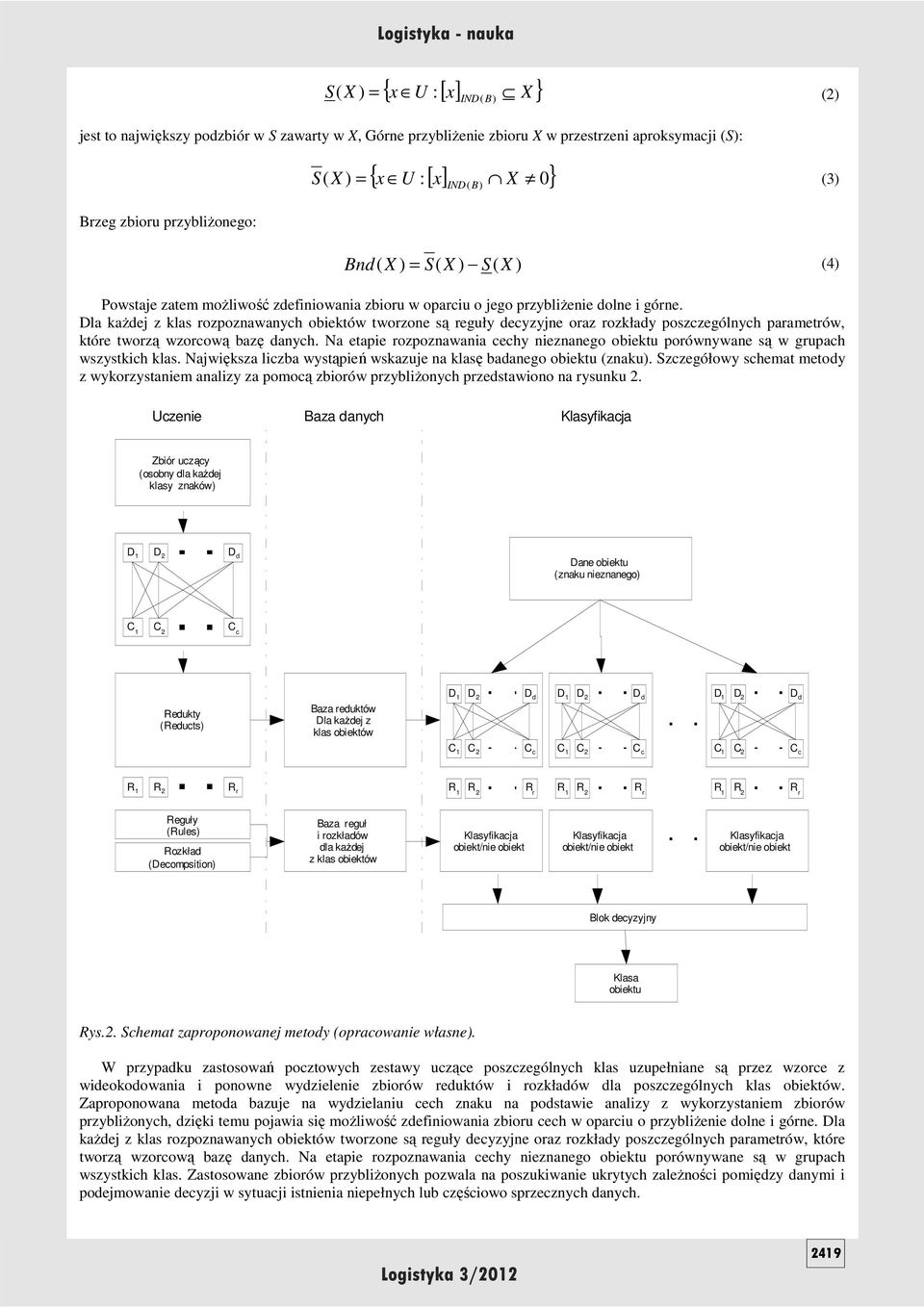 Dla kaŝdej z klas rozpoznawanych obiektów tworzone są reguły decyzyjne oraz rozkłady poszczególnych parametrów, które tworzą wzorcową bazę danych.
