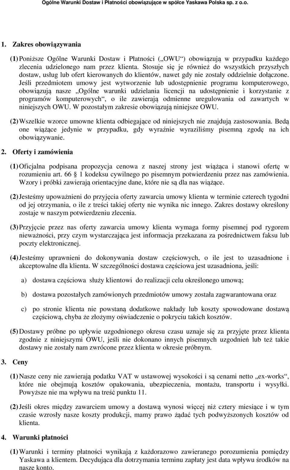 Stosuje się je również do wszystkich przyszłych dostaw, usług lub ofert kierowanych do klientów, nawet gdy nie zostały oddzielnie dołączone.