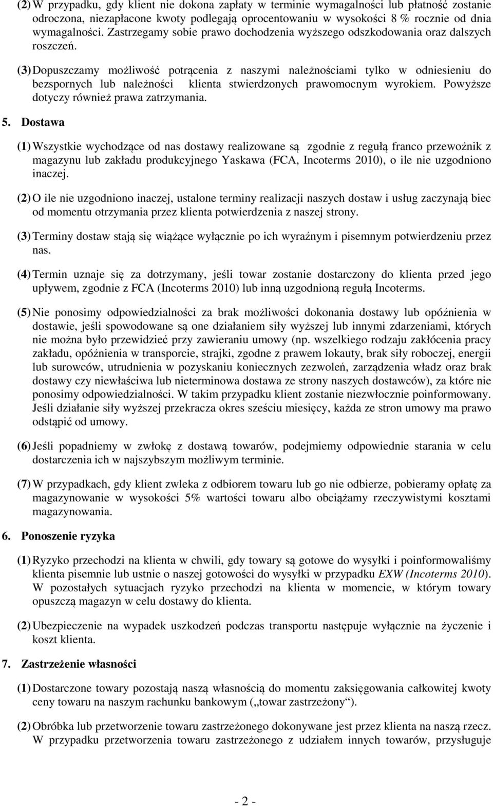 (3) Dopuszczamy możliwość potrącenia z naszymi należnościami tylko w odniesieniu do bezspornych lub należności klienta stwierdzonych prawomocnym wyrokiem. Powyższe dotyczy również prawa zatrzymania.