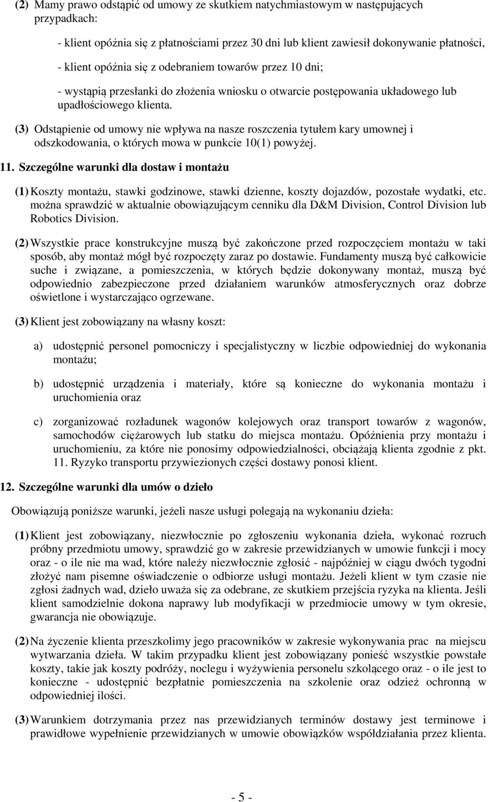 (3) Odstąpienie od umowy nie wpływa na nasze roszczenia tytułem kary umownej i odszkodowania, o których mowa w punkcie 10(1) powyżej. 11.