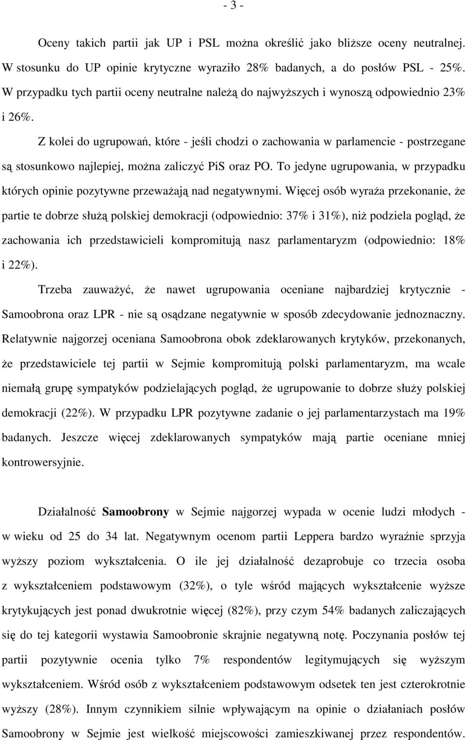 Z kolei do ugrupowań, które - jeśli chodzi o zachowania w parlamencie - postrzegane są stosunkowo najlepiej, można zaliczyć PiS oraz PO.