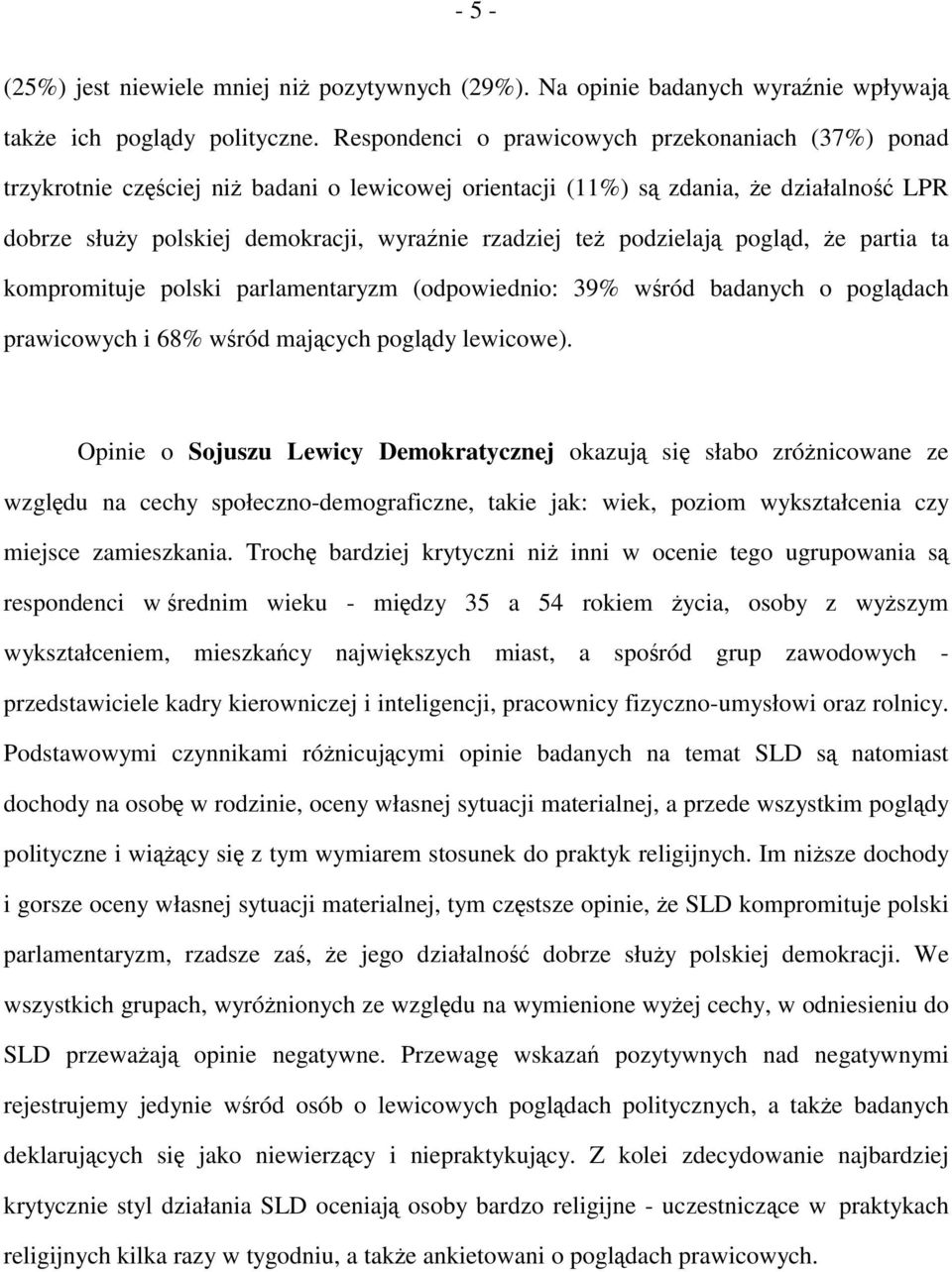 podzielają pogląd, że partia ta kompromituje polski parlamentaryzm (odpowiednio: 39% wśród badanych o poglądach prawicowych i 68% wśród mających poglądy lewicowe).