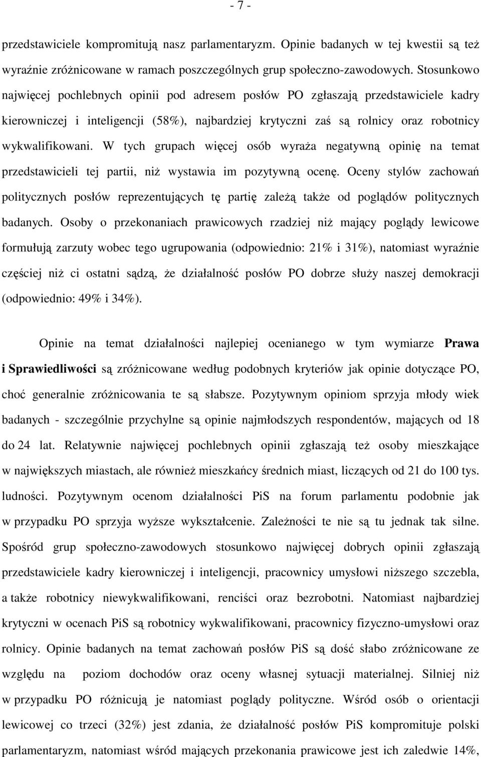 W tych grupach więcej osób wyraża negatywną opinię na temat przedstawicieli tej partii, niż wystawia im pozytywną ocenę.