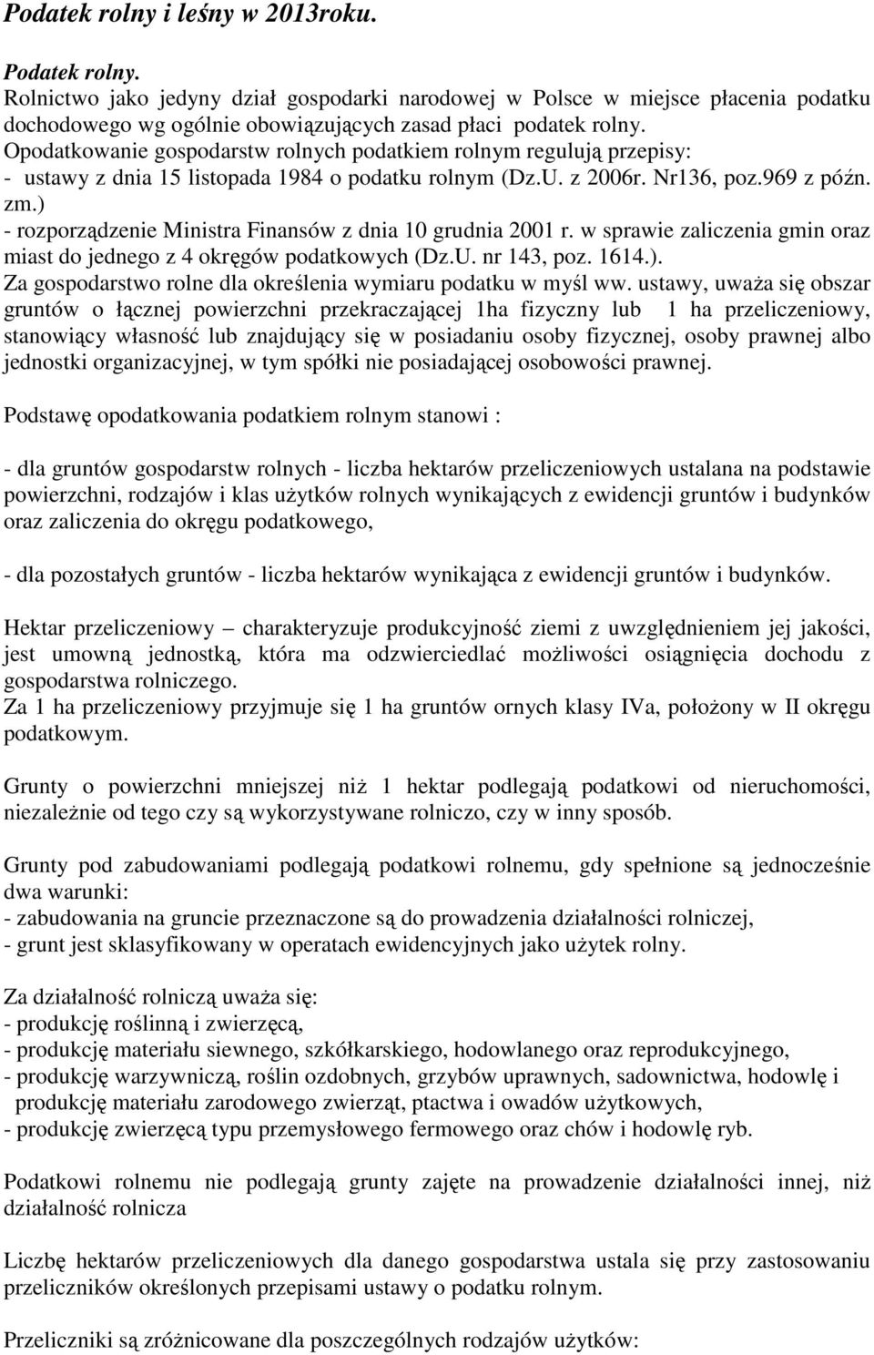 ) - rozporządzenie Ministra Finansów z dnia 10 grudnia 2001 r. w sprawie zaliczenia gmin oraz miast do jednego z 4 okręgów podatkowych (Dz.U. nr 143, poz. 1614.). Za gospodarstwo rolne dla określenia wymiaru podatku w myśl ww.