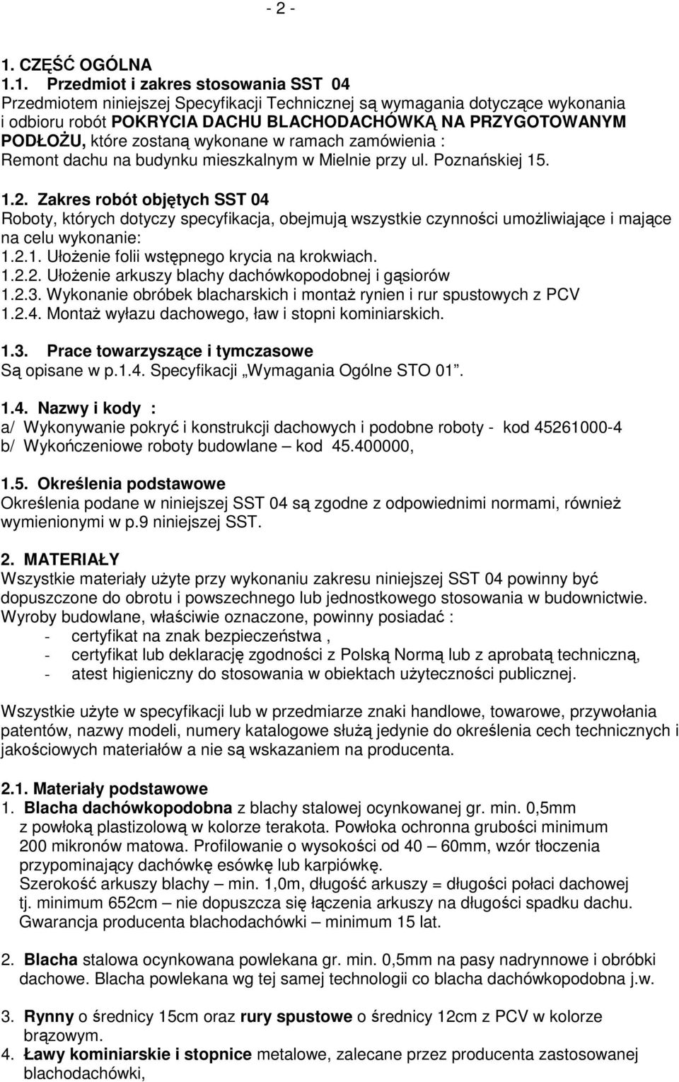 1. Przedmiot i zakres stosowania SST 04 Przedmiotem niniejszej Specyfikacji Technicznej są wymagania dotyczące wykonania i odbioru robót POKRYCIA DACHU BLACHODACHÓWKĄ NA PRZYGOTOWANYM PODŁOśU, które