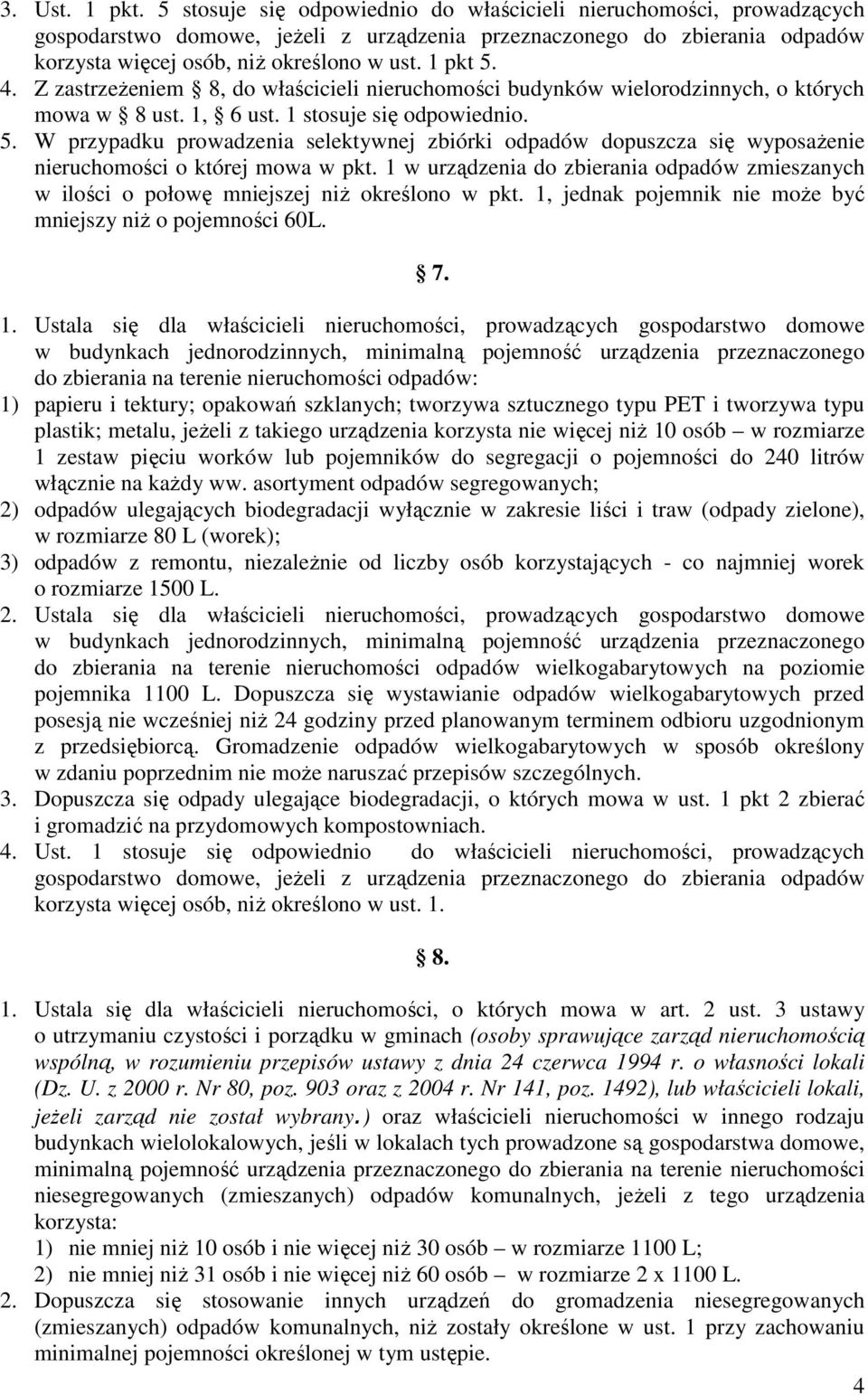 Z zastrzeŝeniem 8, do właścicieli nieruchomości budynków wielorodzinnych, o których mowa w 8 ust. 1, 6 ust. 1 stosuje się odpowiednio. 5.