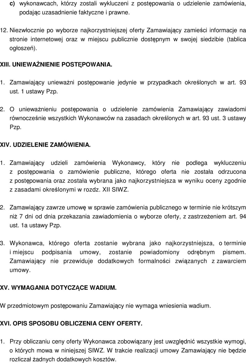 UNIEWAŻNIENIE POSTĘPOWANIA. 1. Zamawiający unieważni postępowanie jedynie w przypadkach określonych w art. 93 ust. 1 ustawy Pzp. 2.