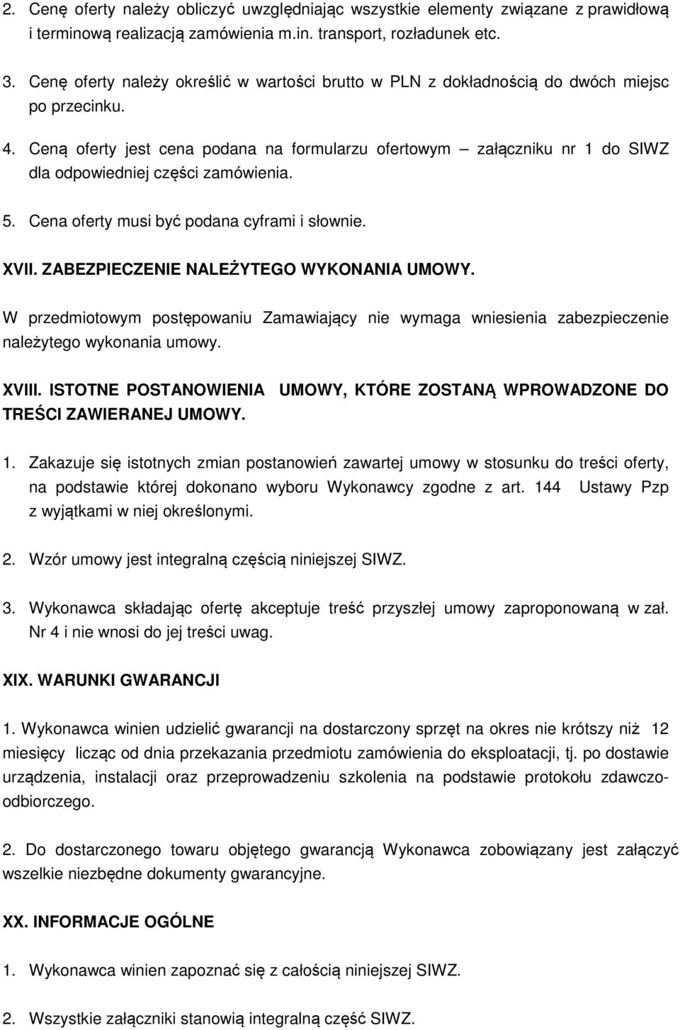 Ceną oferty jest cena podana na formularzu ofertowym załączniku nr 1 do SIWZ dla odpowiedniej części zamówienia. 5. Cena oferty musi być podana cyframi i słownie. XVII.