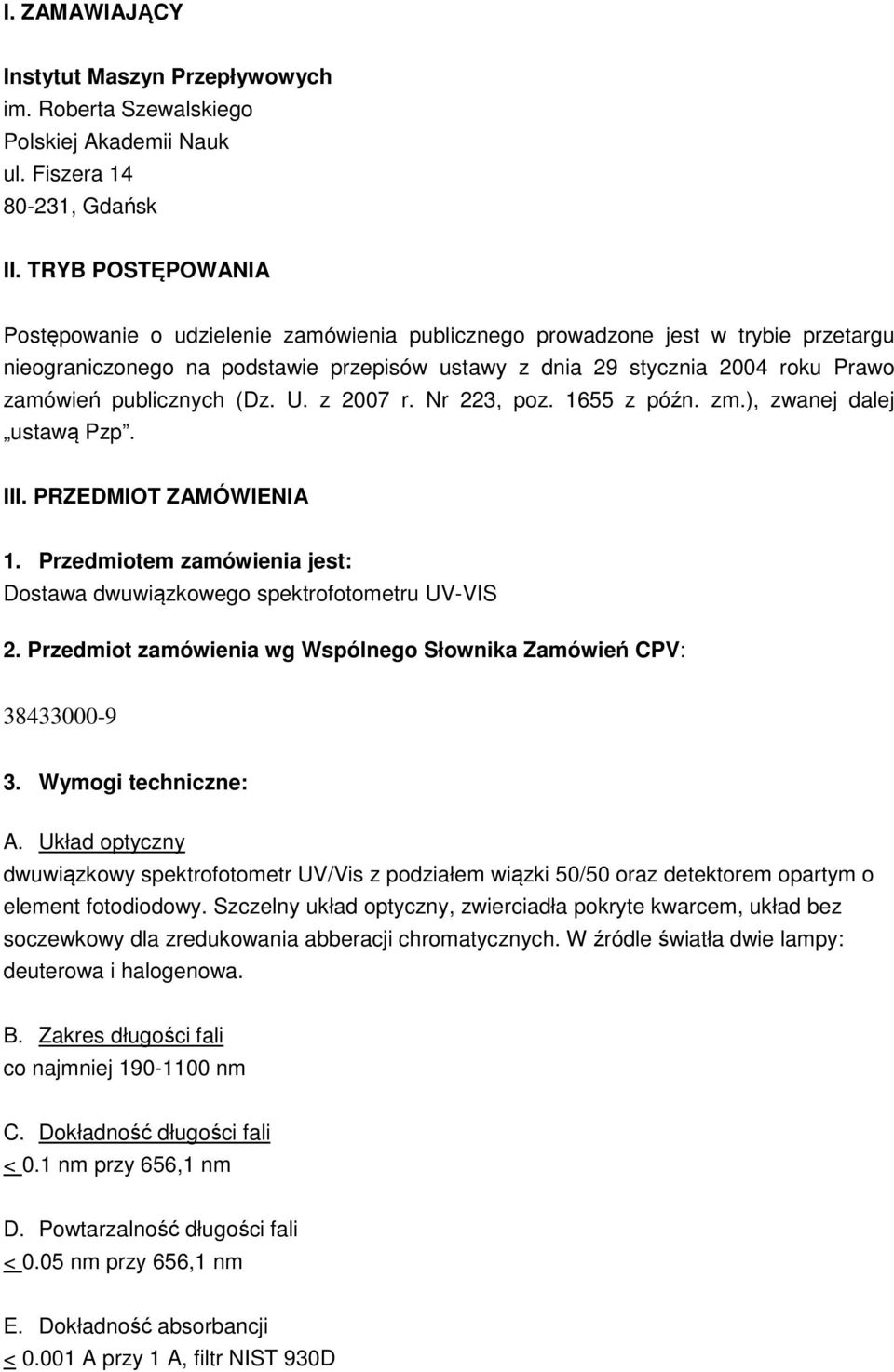 publicznych (Dz. U. z 2007 r. Nr 223, poz. 1655 z późn. zm.), zwanej dalej ustawą Pzp. III. PRZEDMIOT ZAMÓWIENIA 1. Przedmiotem zamówienia jest: Dostawa dwuwiązkowego spektrofotometru UV-VIS 2.