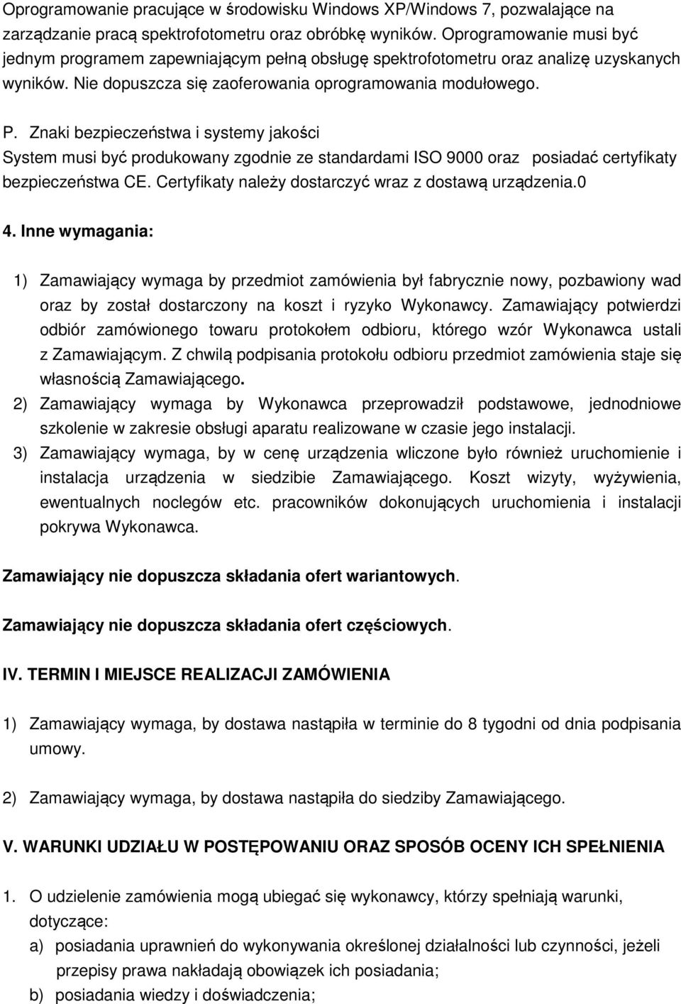 Znaki bezpieczeństwa i systemy jakości System musi być produkowany zgodnie ze standardami ISO 9000 oraz posiadać certyfikaty bezpieczeństwa CE. Certyfikaty należy dostarczyć wraz z dostawą urządzenia.