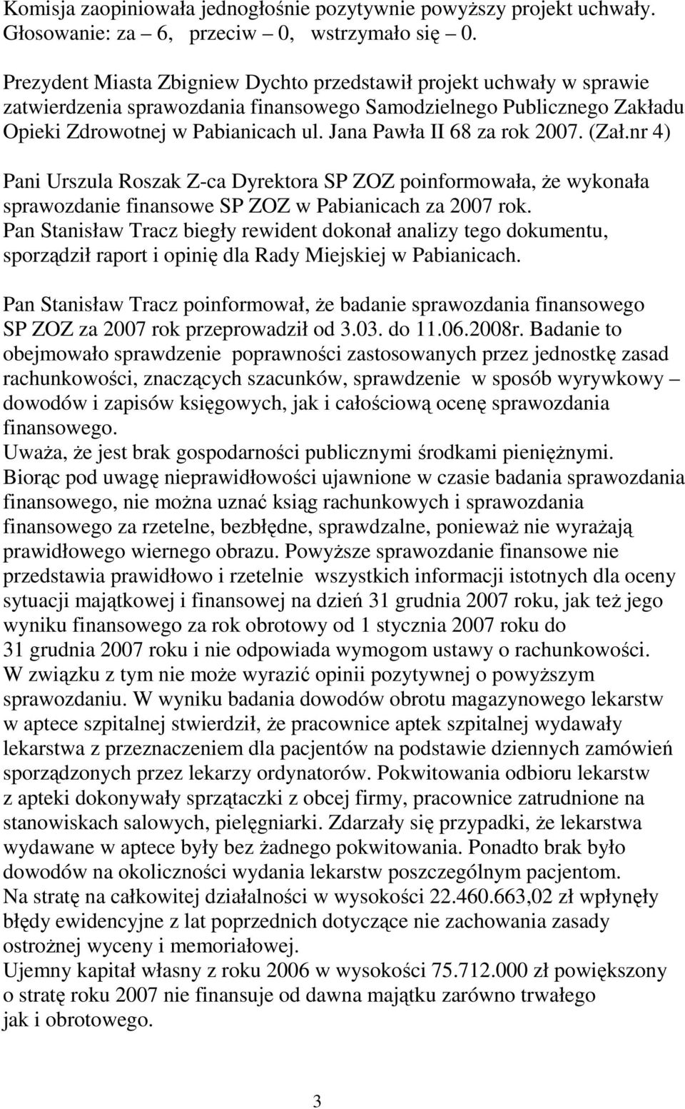 Jana Pawła II 68 za rok 2007. (Zał.nr 4) Pani Urszula Roszak Z-ca Dyrektora SP ZOZ poinformowała, Ŝe wykonała sprawozdanie finansowe SP ZOZ w Pabianicach za 2007 rok.