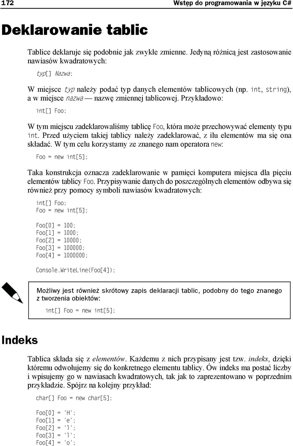 Przykładowo: int[] Foo; W tym miejscu zadeklarowaliśmy tablicę Foo, która może przechowywać elementy typu int. Przed użyciem takiej tablicy należy zadeklarować, z ilu elementów ma się ona składać.