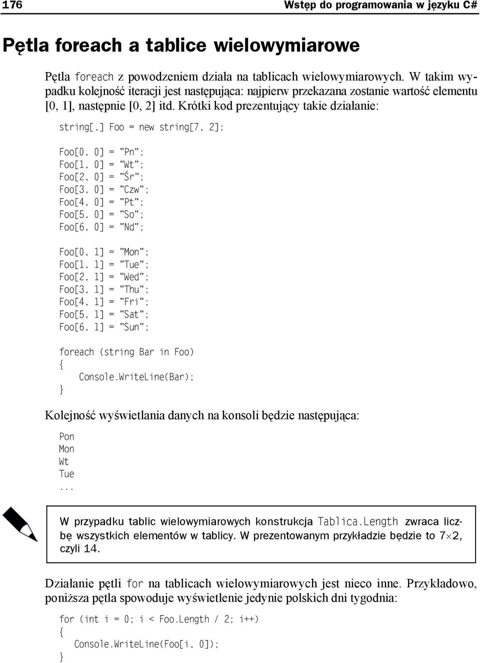 Krótki kod prezentujący takie działanie: string[,] Foo = new string[7, 2]; Foo[0, 0] = "Pn"; Foo[1, 0] = "Wt"; Foo[2, 0] = "Śr"; Foo[3, 0] = "Czw"; Foo[4, 0] = "Pt"; Foo[5, 0] = "So"; Foo[6, 0] =