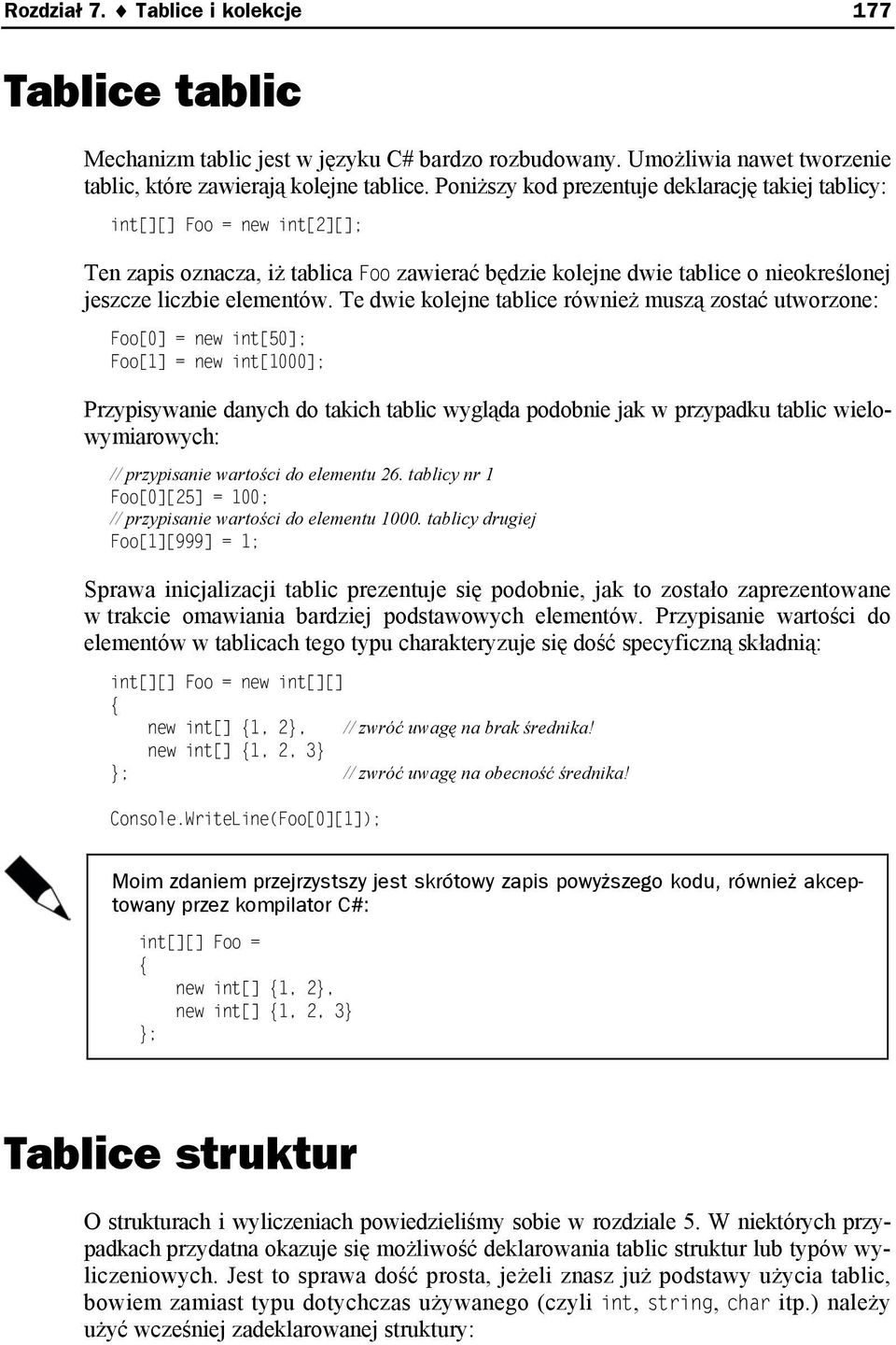 Te dwie kolejne tablice również muszą zostać utworzone: Foo[0] = new int[50]; Foo[1] = new int[1000]; Przypisywanie danych do takich tablic wygląda podobnie jak w przypadku tablic wielowymiarowych: