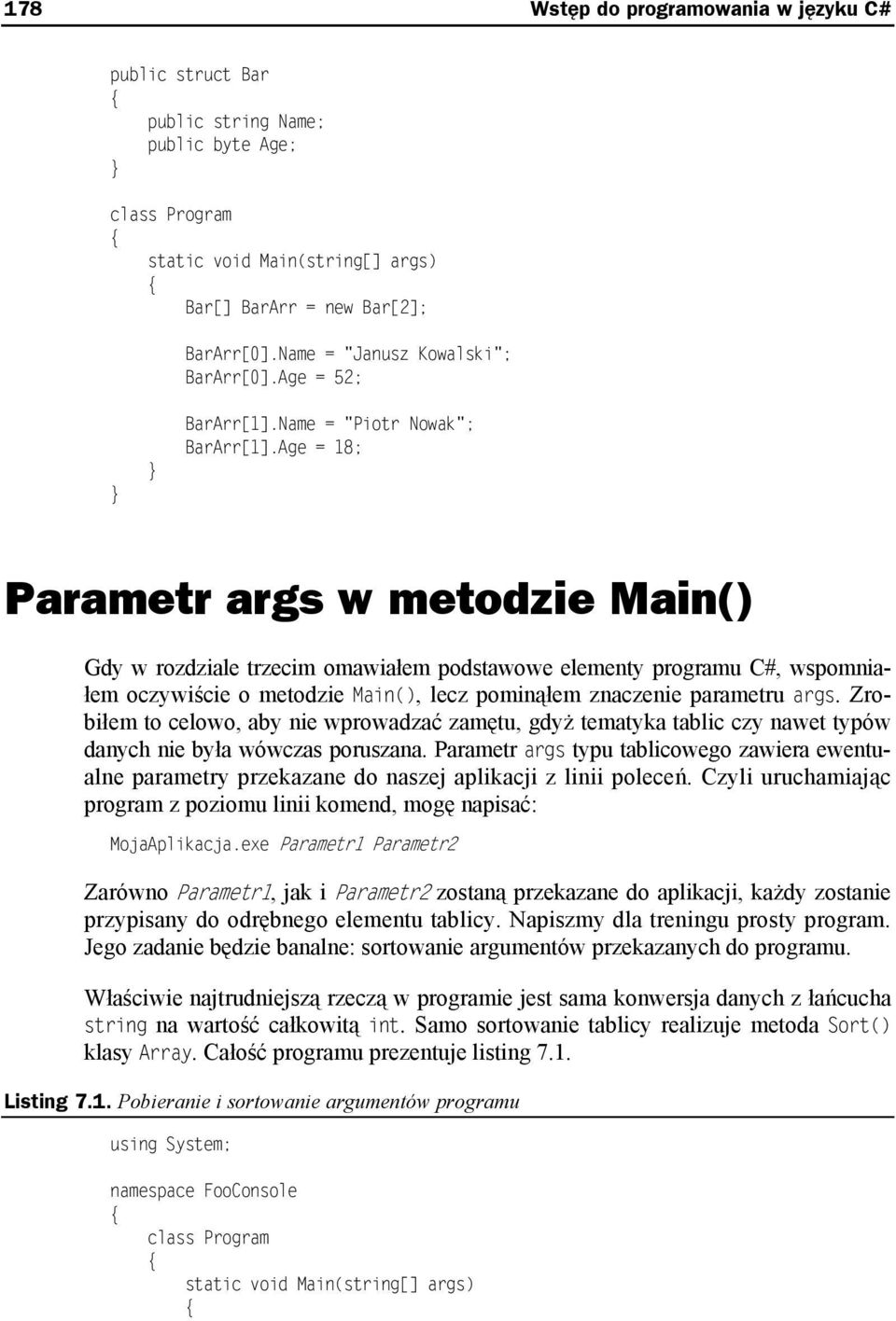 Age = 18; Parametr args w metodzie Main() Gdy w rozdziale trzecim omawiałem podstawowe elementy programu C#, wspomniałem oczywiście o metodzie Main(), lecz pominąłem znaczenie parametru args.