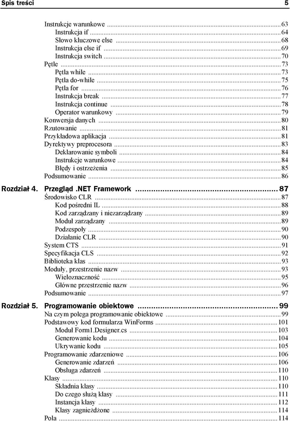 ..84 Instrukcje warunkowe...84 Błędy i ostrzeżenia...85 Podsumowanie...86 Rozdział 4. Przegląd.NET Framework... 87 Środowisko CLR...87 Kod pośredni IL...88 Kod zarządzany i niezarządzany.