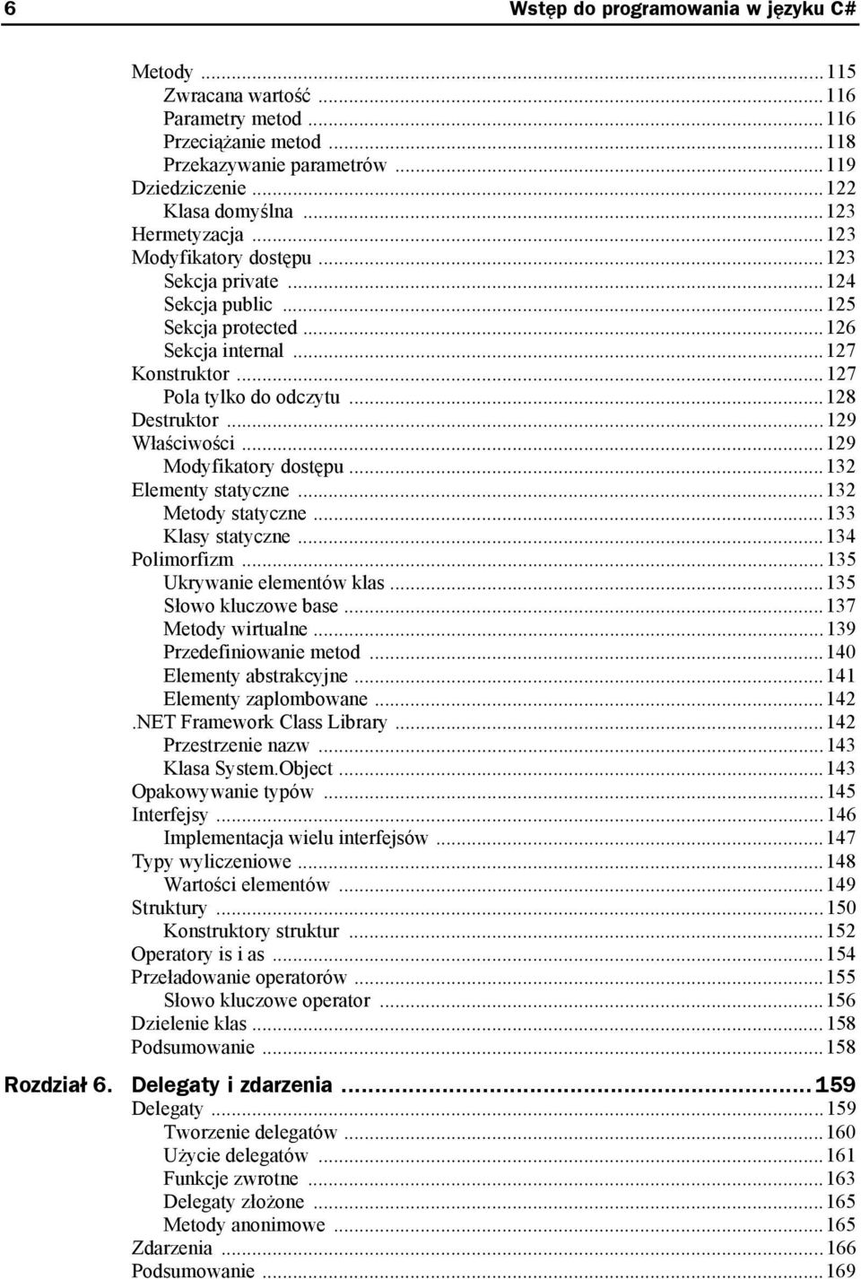 ..129 Właściwości...129 Modyfikatory dostępu...132 Elementy statyczne...132 Metody statyczne...133 Klasy statyczne...134 Polimorfizm...135 Ukrywanie elementów klas...135 Słowo kluczowe base.