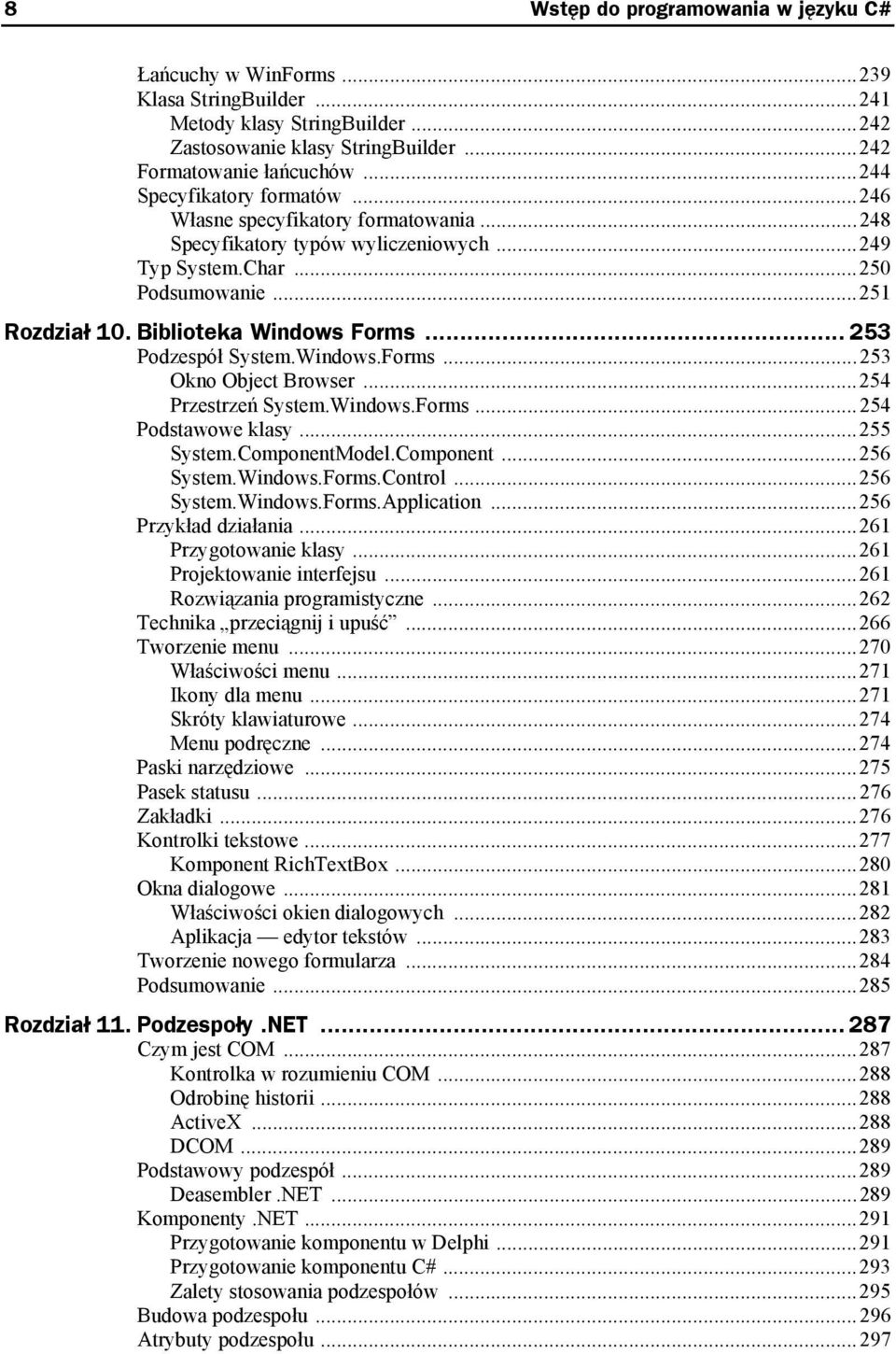 .. 253 Podzespół System.Windows.Forms...253 Okno Object Browser...254 Przestrzeń System.Windows.Forms...254 Podstawowe klasy...255 System.ComponentModel.Component...256 System.Windows.Forms.Control.