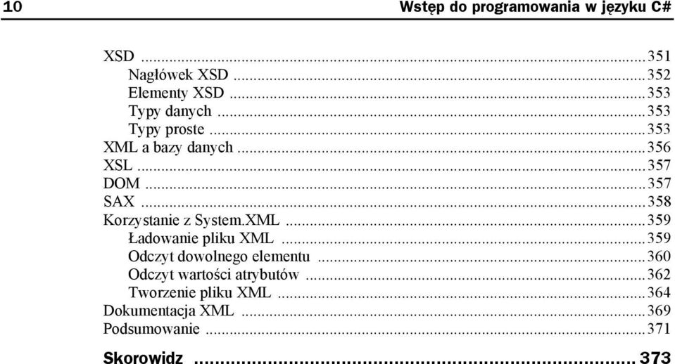 ..358 Korzystanie z System.XML...359 Ładowanie pliku XML...359 Odczyt dowolnego elementu.