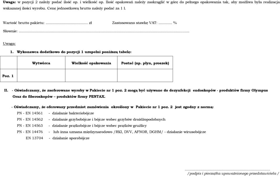 Wykonawca dodatkowo do pozycji 1 uzupełni poniższą tabelę: Wytwórca Wielkość opakowania Postać (np. płyn, proszek) Poz. 1 II. - Oświadczamy, że zaoferowane wyroby w Pakiecie nr 1 poz.