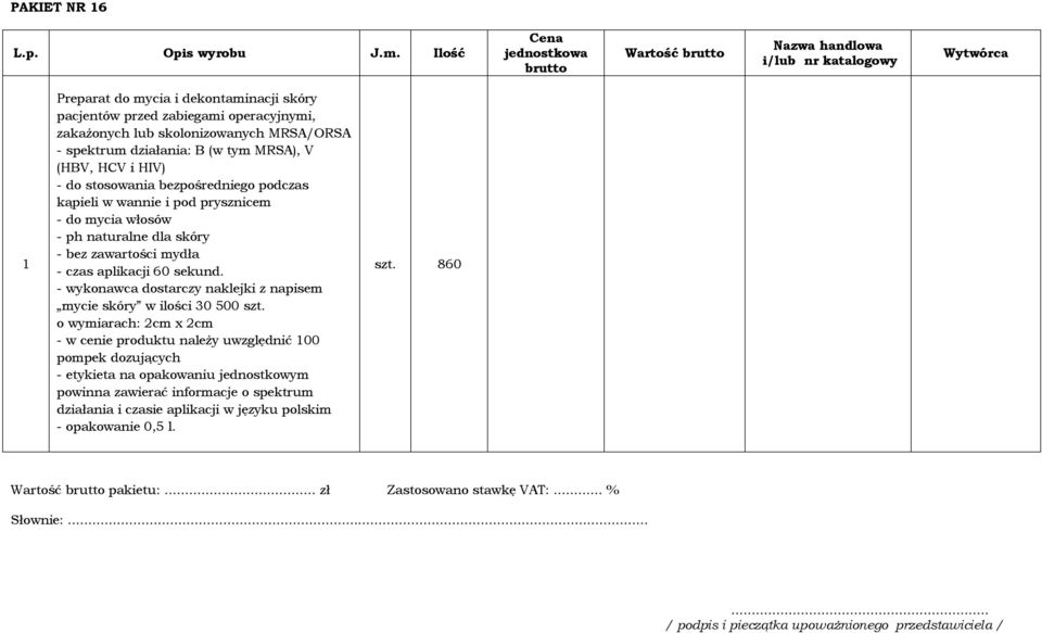 spektrum działania: B (w tym MRSA), V (HBV, HCV i HIV) - do stosowania bezpośredniego podczas kąpieli w wannie i pod prysznicem - do mycia włosów - ph naturalne dla skóry - bez zawartości mydła -