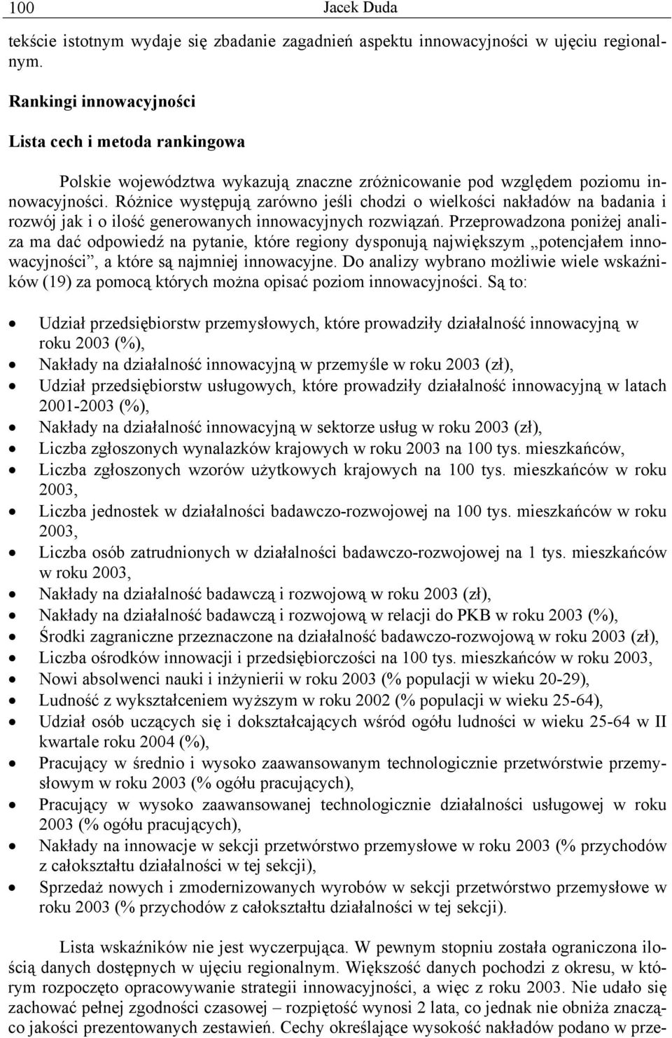 Różnice występują zarówno jeśli chodzi o wielkości nakładów na badania i rozwój jak i o ilość generowanych innowacyjnych rozwiązań.